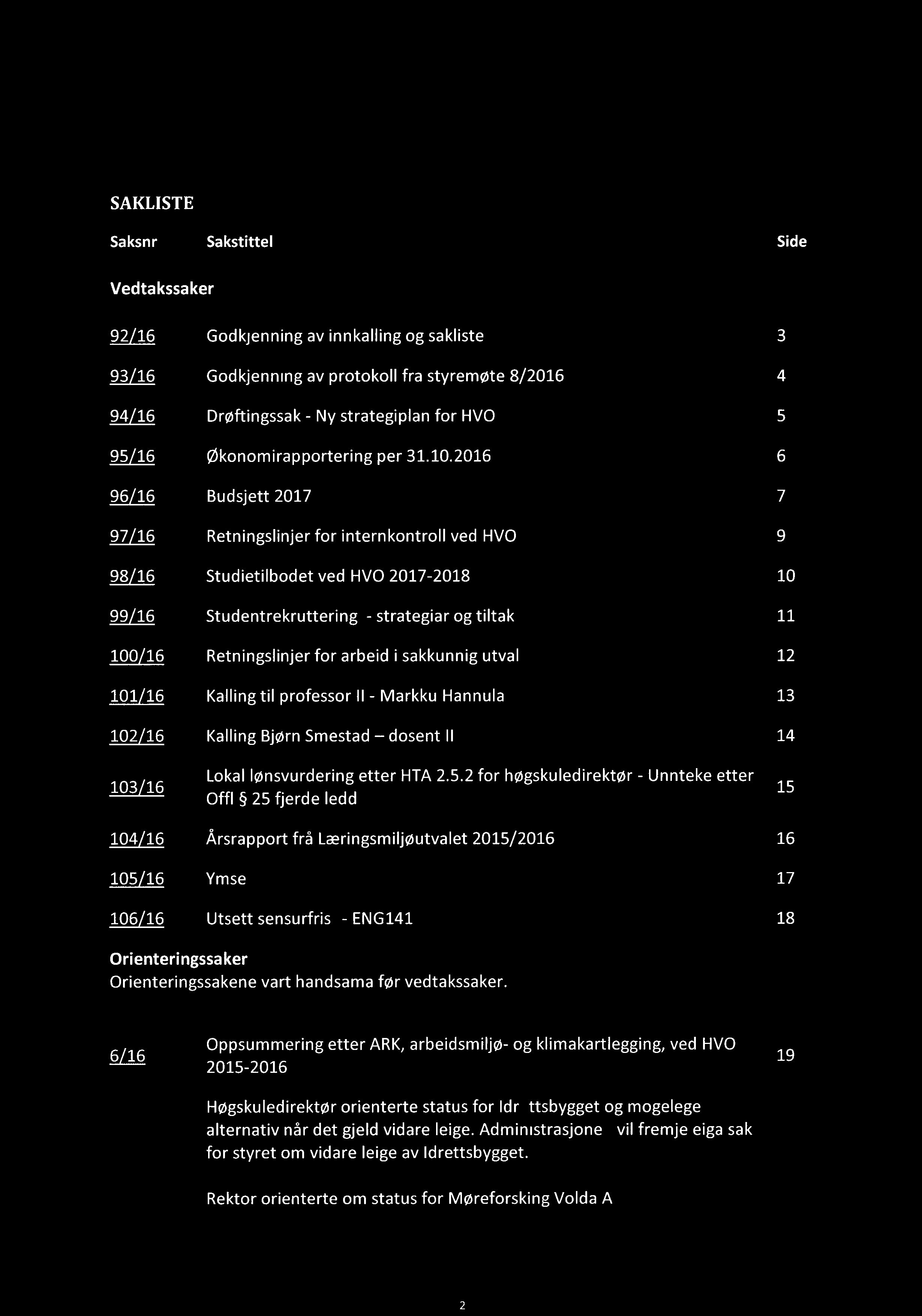 SAKLISTE Saksnr Sakstittel Side ssaker 92/16 Godkjenning av innkalling og sakliste 3 93/16 Godkjenning av protokoll frå styremøte 8/2016 4 94/16 Drøftingssak - Ny strategiplan for HVO 5 95/16