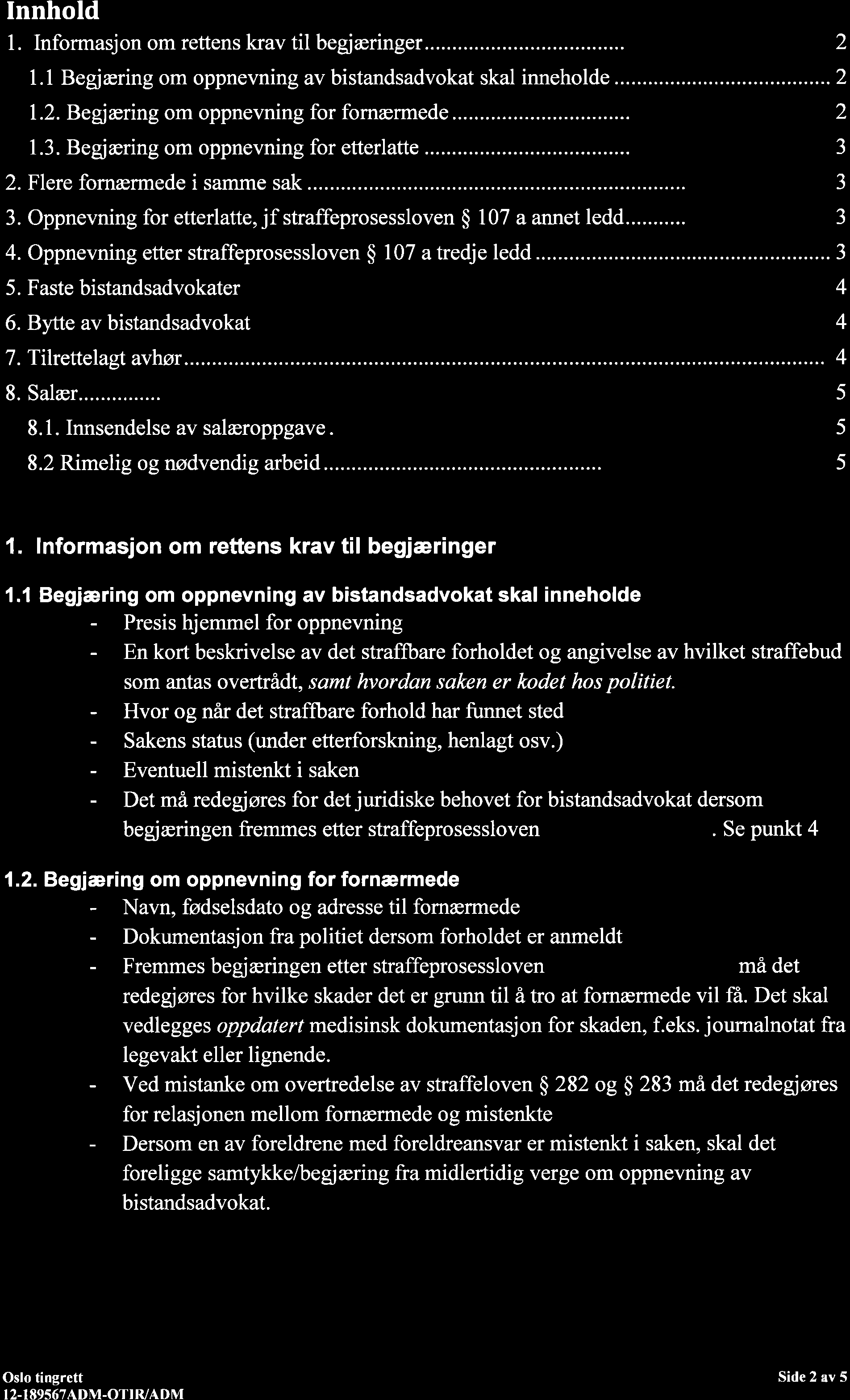 Innhold 1. Informasjon om rettens krav til begjæringer... 1.1 Begjæring om oppnevning av bistandsadvokat skal inneholde... I.2. BegSæring om oppnevning for fomærmede... 1.3.