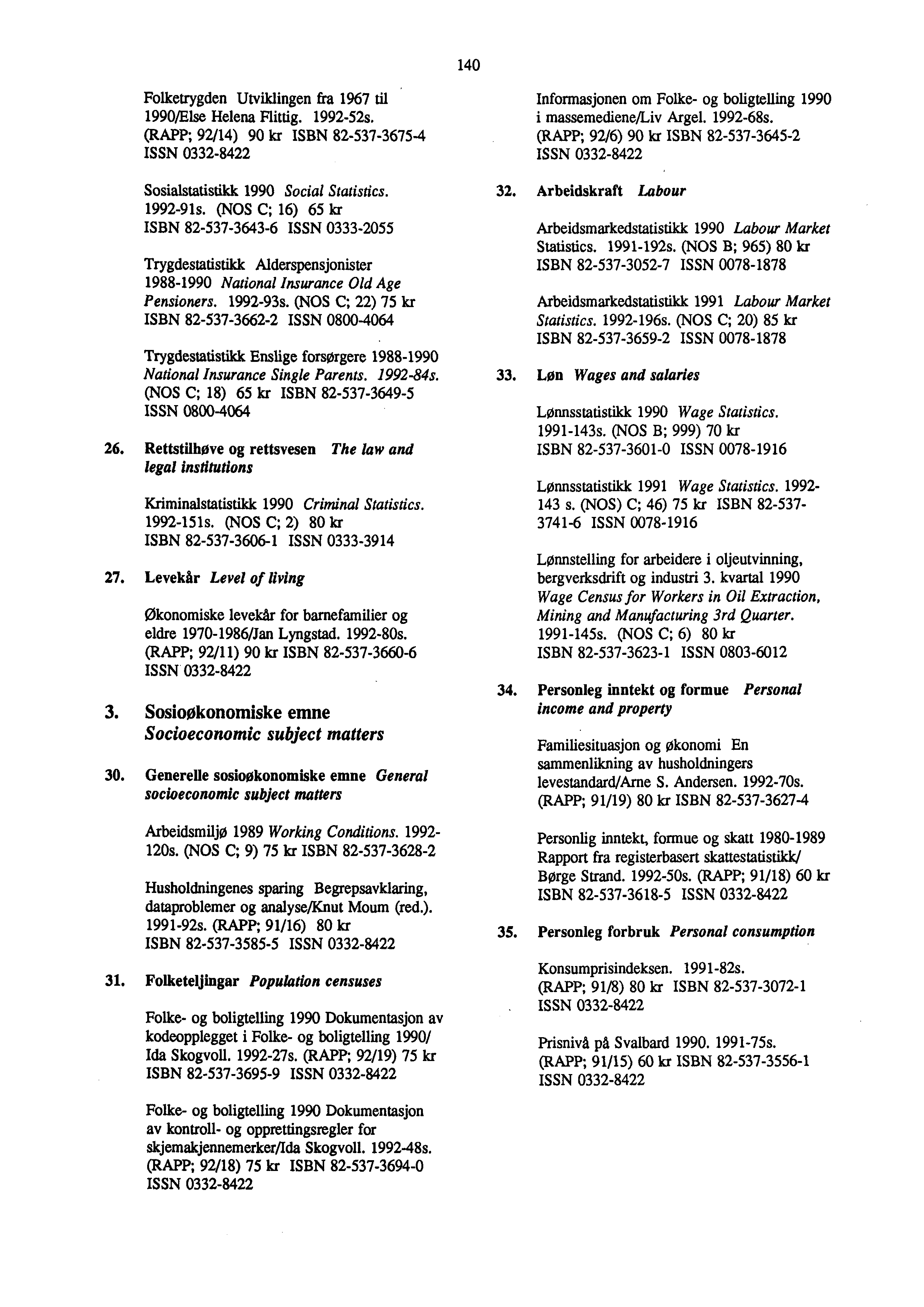 140 Folketrygden Utviklingen fra 1967 til 1990/Else Helena Flittig. 1992-52s. (RAPP; 92/14) 90 kr ISBN 82-537-3675-4 ISSN 0332-8422 Sosialstatistikk 1990 Social Statistics. 1992-91s.