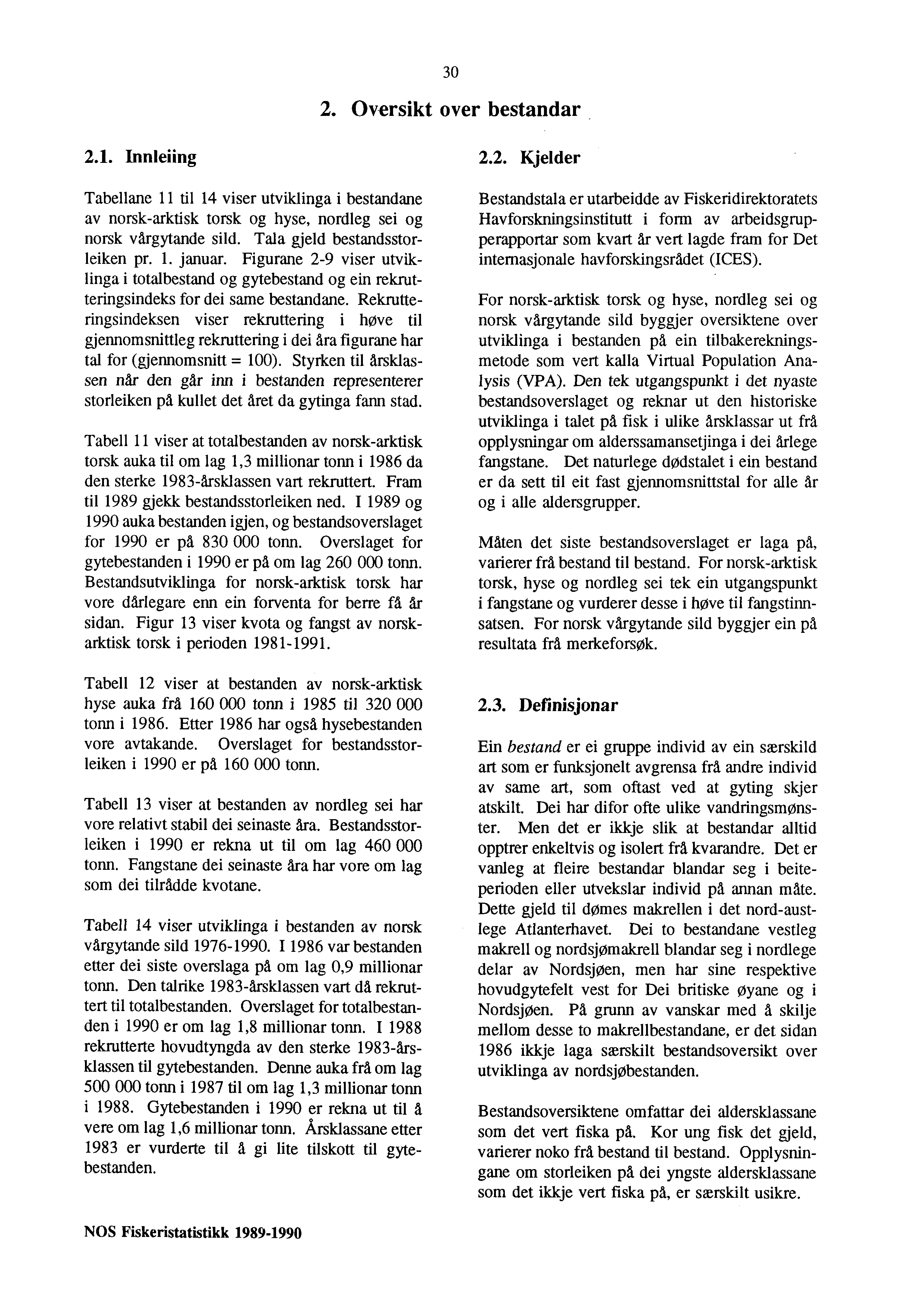 30 2. Oversikt over bestandar. 2.1. Innleiing Tabellane 11 til 14 viser utviklinga i bestandane av norsk-arktisk torsk og hyse, nordleg sei og norsk vårgytande sild. Tala gjeld bestandsstorleiken pr.