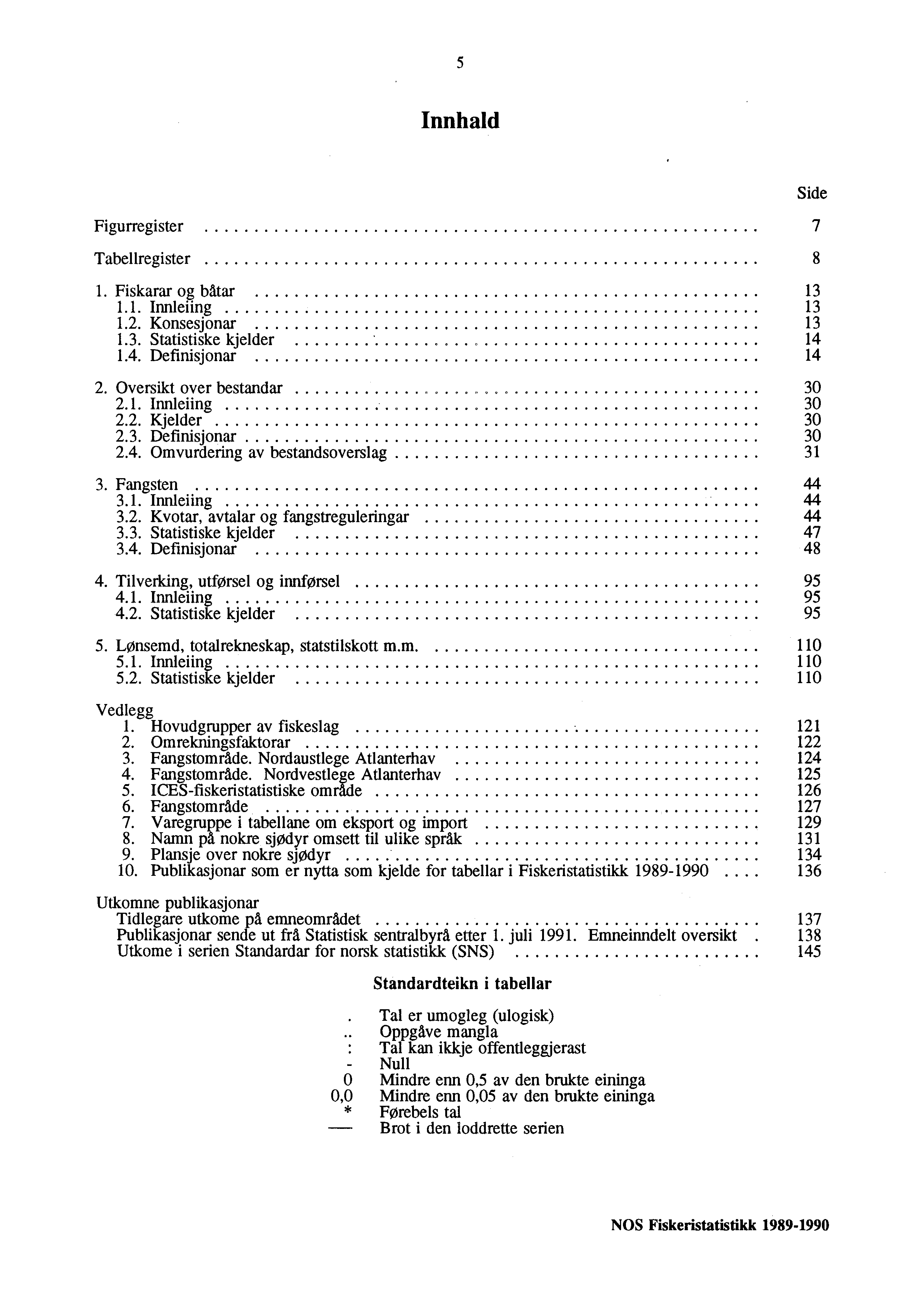 5 Innhald Figurregister 7 Tabellregister 1. Fiskarar og batar 13 1.1. Innleiing 13 1.2. Konsesjonar 13 13. Statistiske kjelder 14 1.4. Definisjonar 14 2. Oversikt over bestandar 30 2.1. Innleiing 30 2.