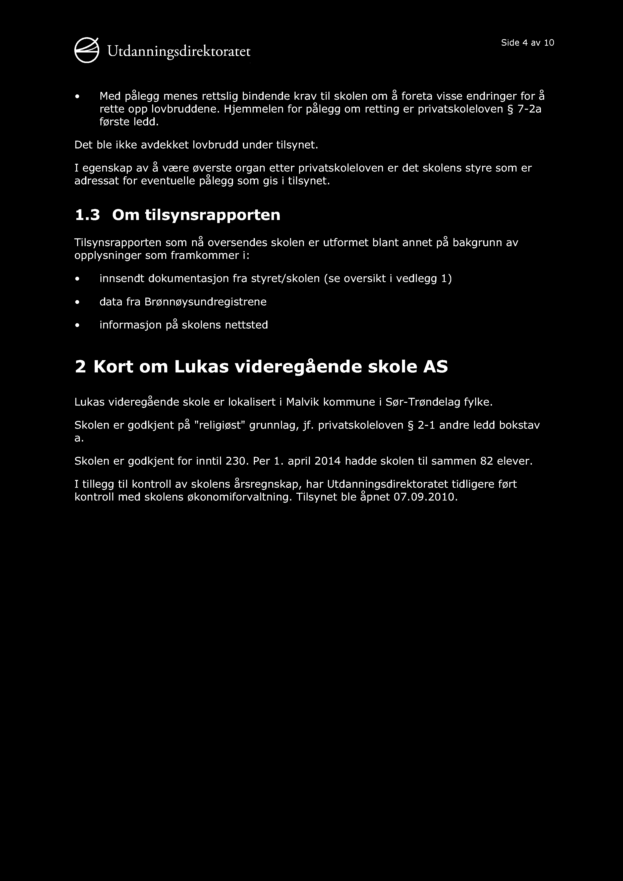 Side 4 av 10 Med pålegg menes rettslig bindende krav til skolen om å foreta visse endringer for å rette opp lovbruddene. Hjemmelen for pålegg om retting er privatskoleloven 7-2a første ledd.