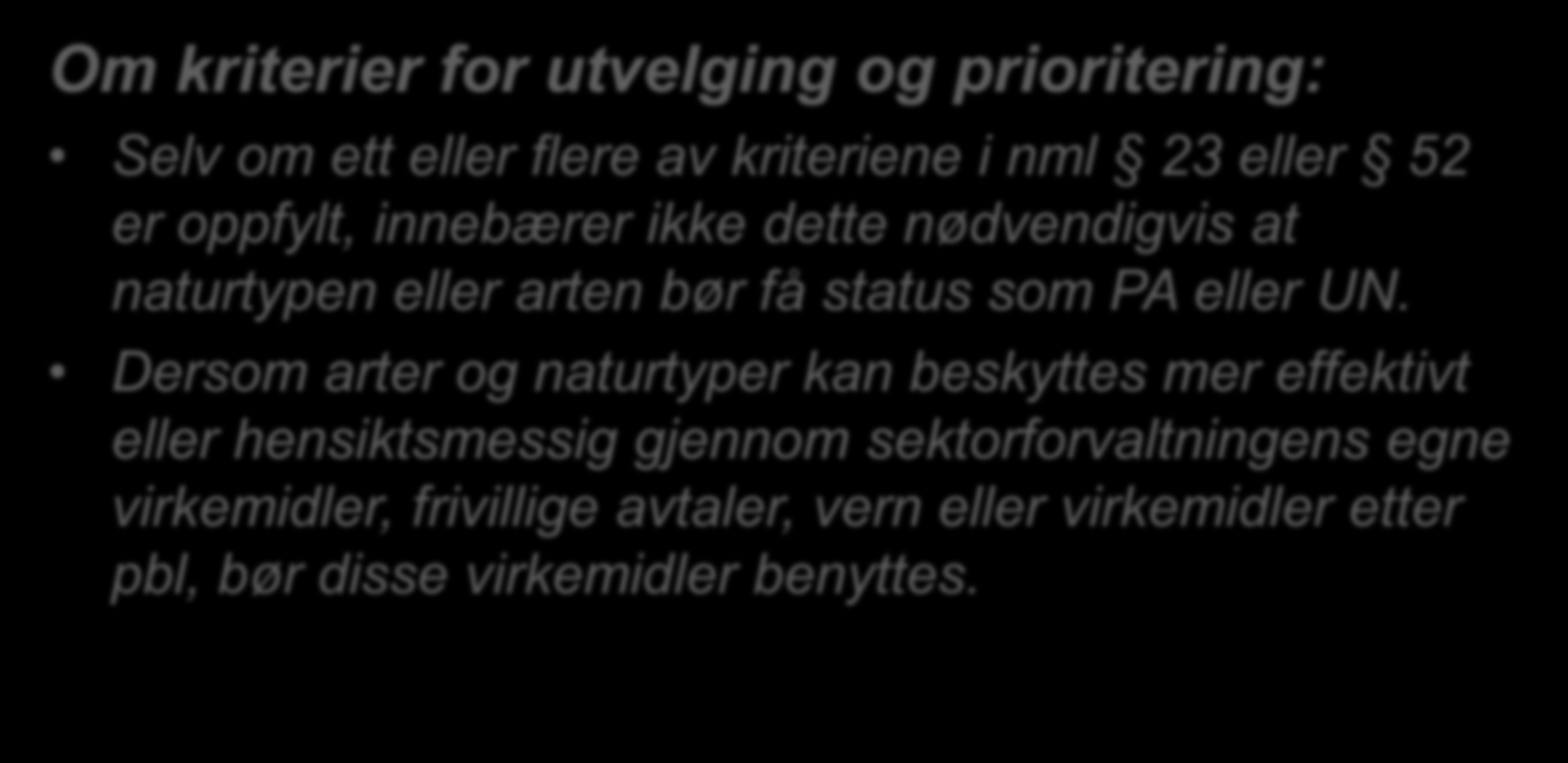 Føringer kriterier PA og UN Om kriterier for utvelging og prioritering: Selv om ett eller flere av kriteriene i nml 23 eller 52 er oppfylt, innebærer ikke dette nødvendigvis at naturtypen eller arten