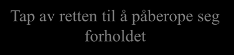 To typer konsekvenser ved manglende varsling: Tap av retten til å påberope seg forholdet Preklusjon E fratas retten til å bruke forholdet aktivt (regulert i kap IV) V To alternativer: -Es risiko