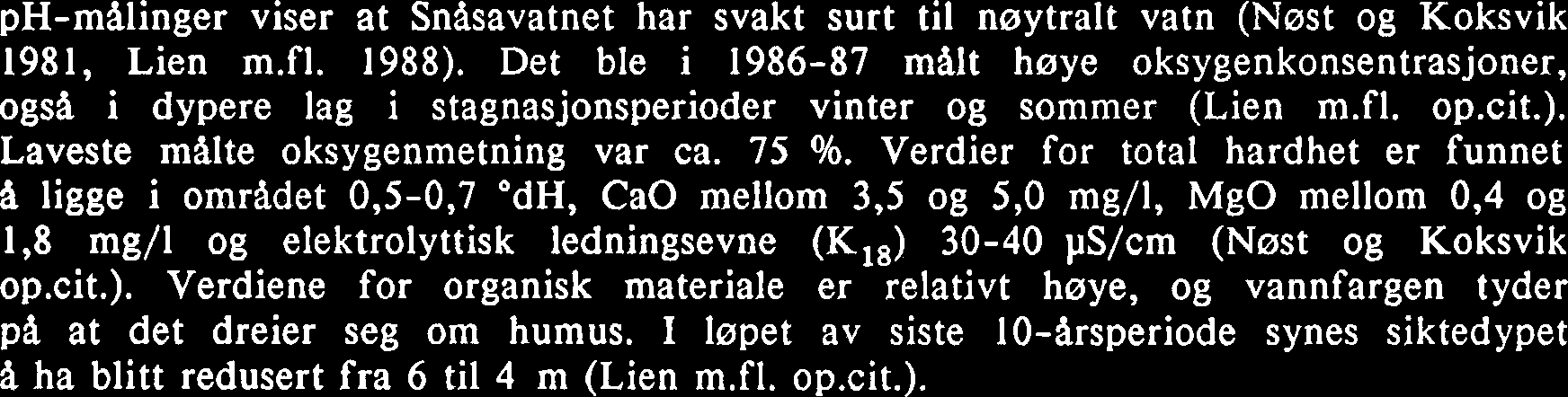 Det ble i 1986-87 malt høye oksygenkonsentrasjoner, ogsa i dypere lag i stagnasjonsperioder vinter og sommer (Lien m.fl. op.cit.). Laveste malte oksygenmetning var ca. 75 %.