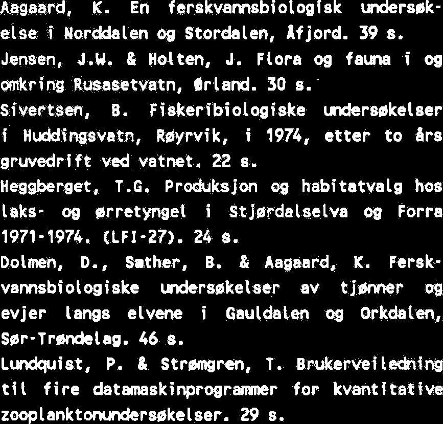 En ferskvamsbiotogisk undersbkelse i Morddalen og Stordalen, Afjord. 39 s. Jensen, J.W. & Holten, J. Flora og fauna i og cmkring Rusasetvatn, erland. 30 s. Sivertsen, 8.