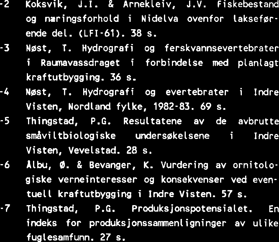 Fiskeribiologiske undersskelser i Lysvatnet, Afjord kamnune 1982. (LFI-58). 27 s. Jensen, J.U. & Olsen, A.J. Fjrrmygg (Chironornidae) i oppdemte magasin. Et forprosjekt. 33 s. Bevanger, K.