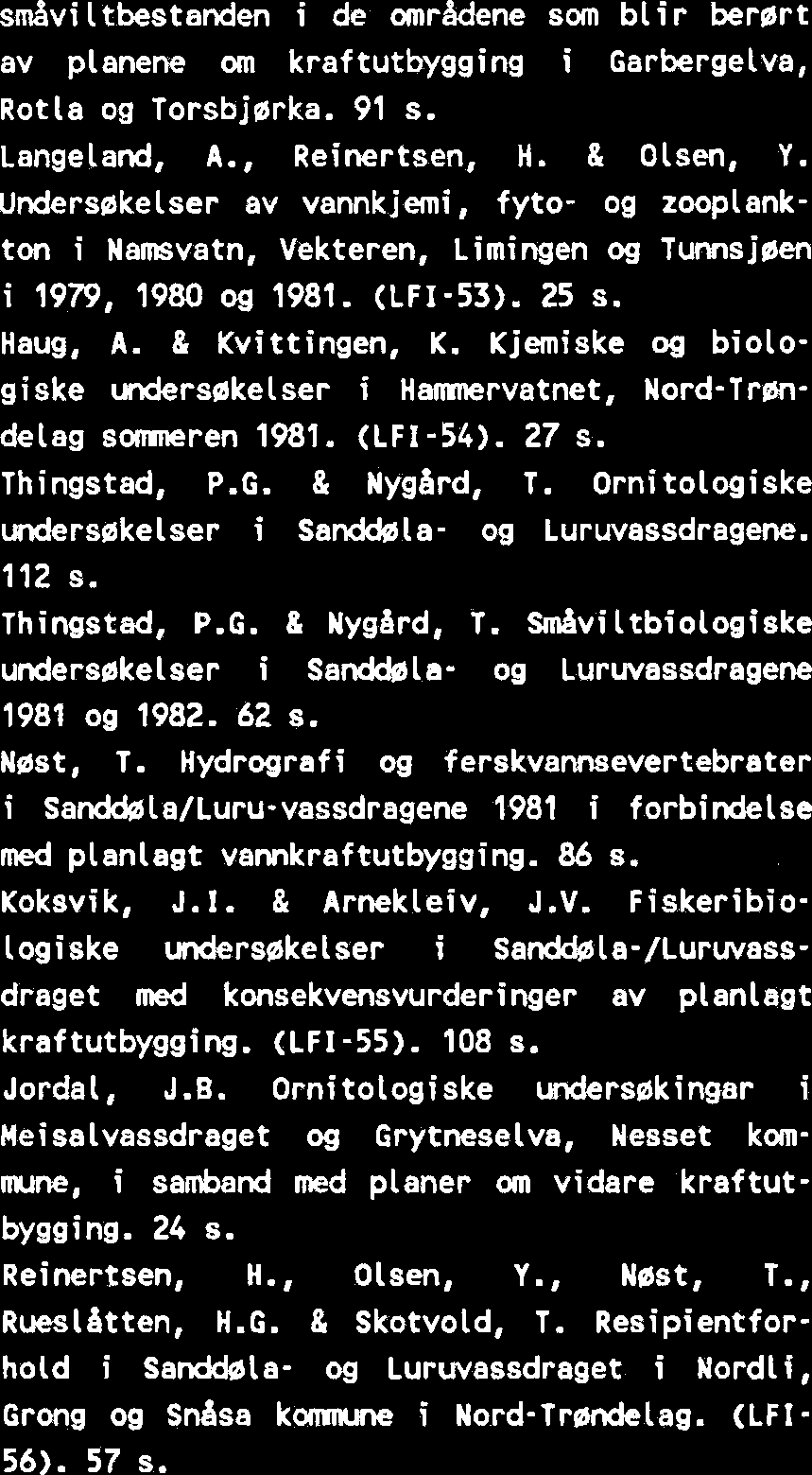 Undersakelser av vannkjemi, fyto- og zooplankton i Namsvatn, Vekteren, Limingen og Tunnsjsen i 1979, 1980 og 1981. (LFI-53). 25 s. Haug, A. & Kvittingen, K.