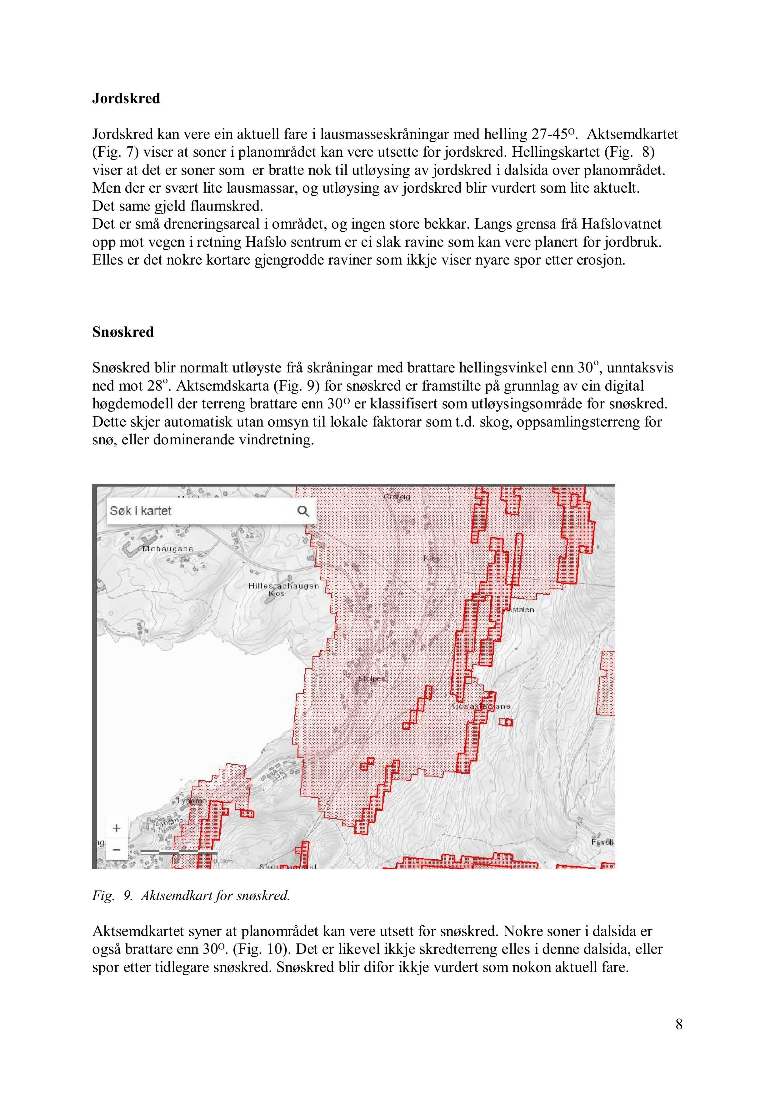 Jordskred Jordskred kan vere ei n aktuell fare i lausmasse skråningar med helling 27-45. Aktsemdkartet (Fig. 7 ) viser at soner i planområdet kan vere utsette for jordskred. Hellingskartet (Fig.