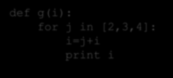 Python syntaks def f(i): for j in [2,3,4]: i=j+i print i def g(i): for j in [2,3,4]: i=j+i print i Python