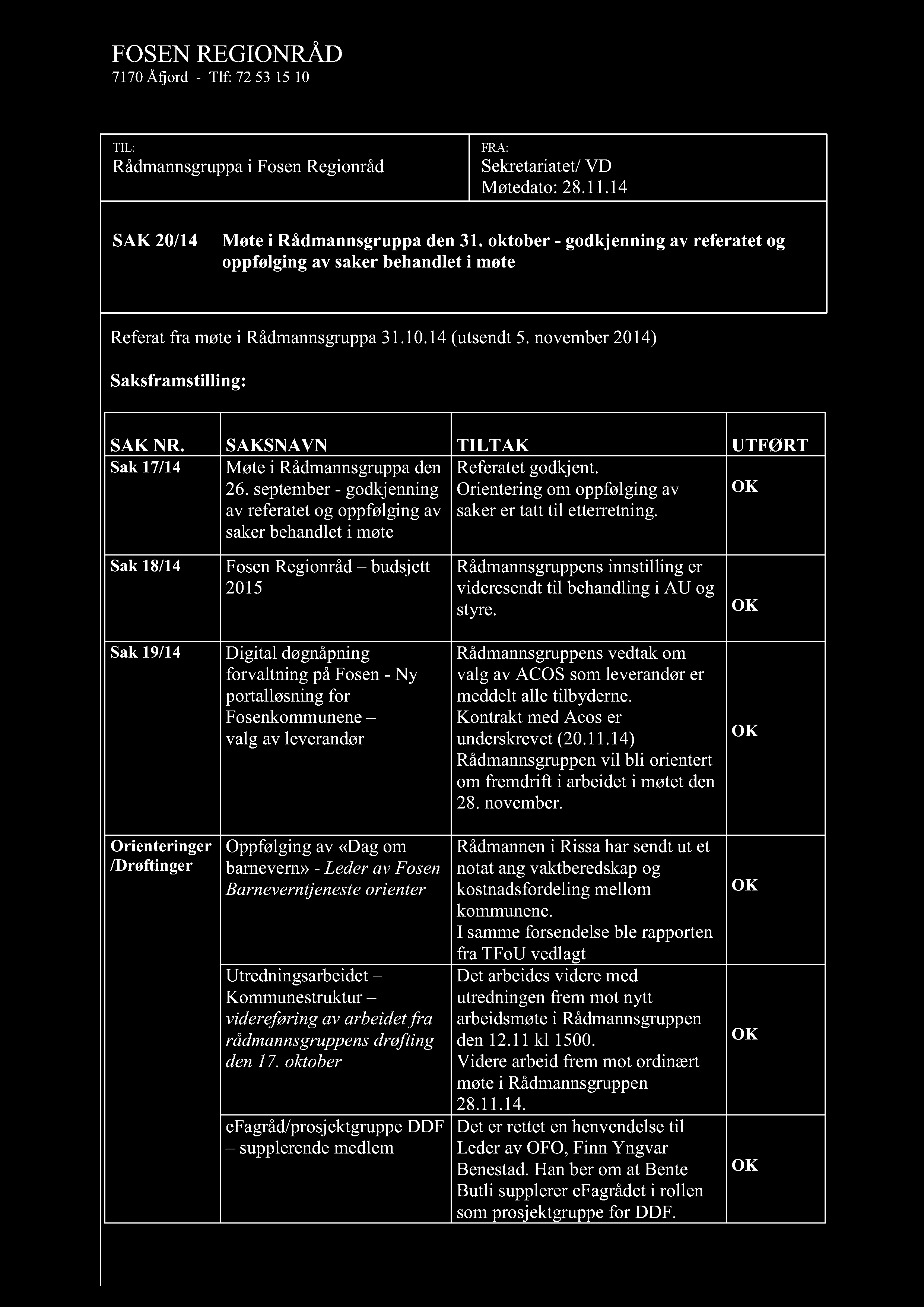 FOSEN REGIONRÅD 7170 Åfjord - Tlf: 72 53 15 10 TIL: Rådmannsgruppa i Fosen Regionråd FRA: Sekretar iatet/ VD Møtedato: 28.11.14 SAK 20/14 Møte i Rådmannsgruppa den 31.