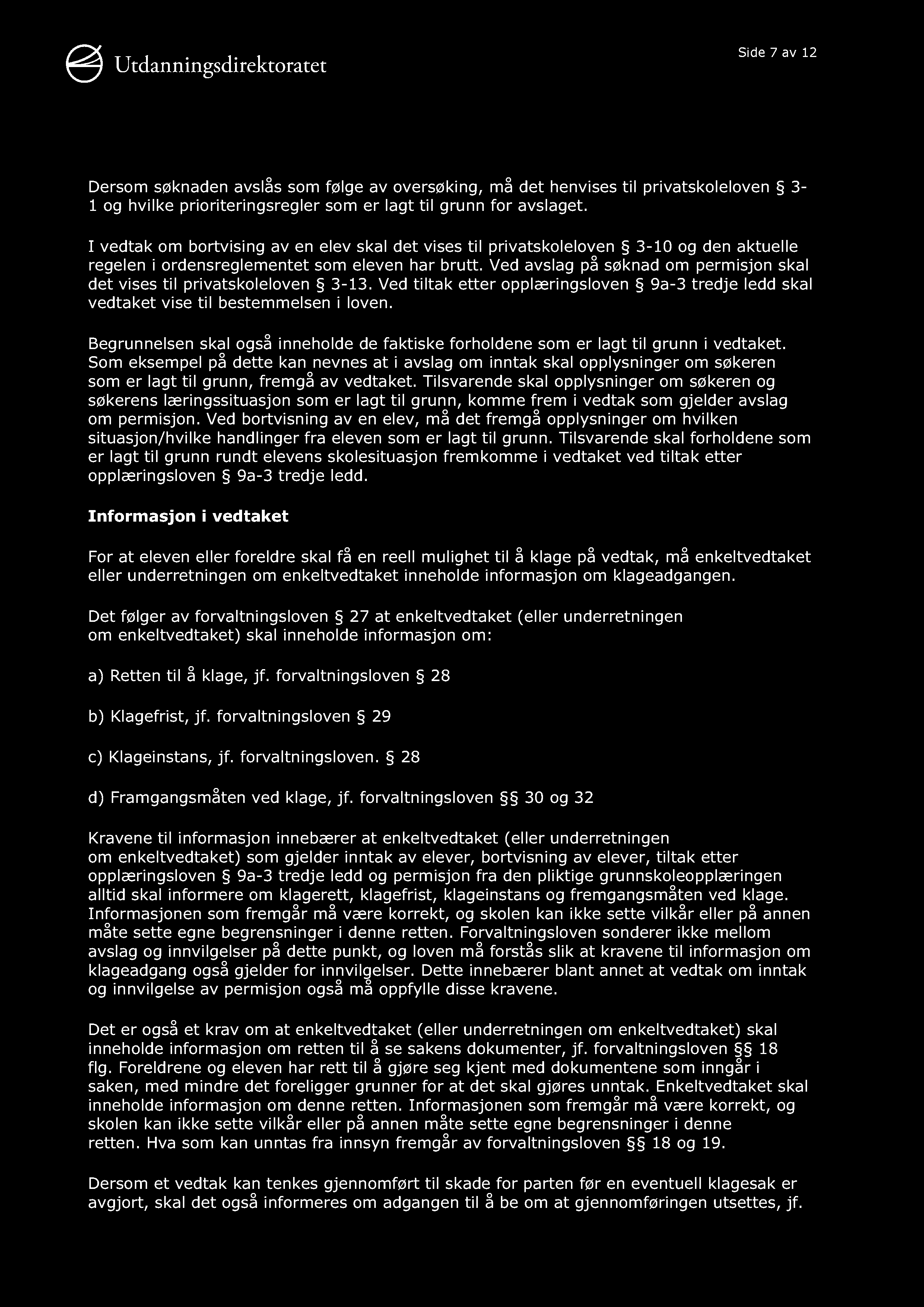 Side 7 av 12 Dersom søknaden avslås som følge av oversøking, må det henvises til privatskoleloven 3-1 og hvilke prioriteringsregler som er lagt til grunn for avslaget.