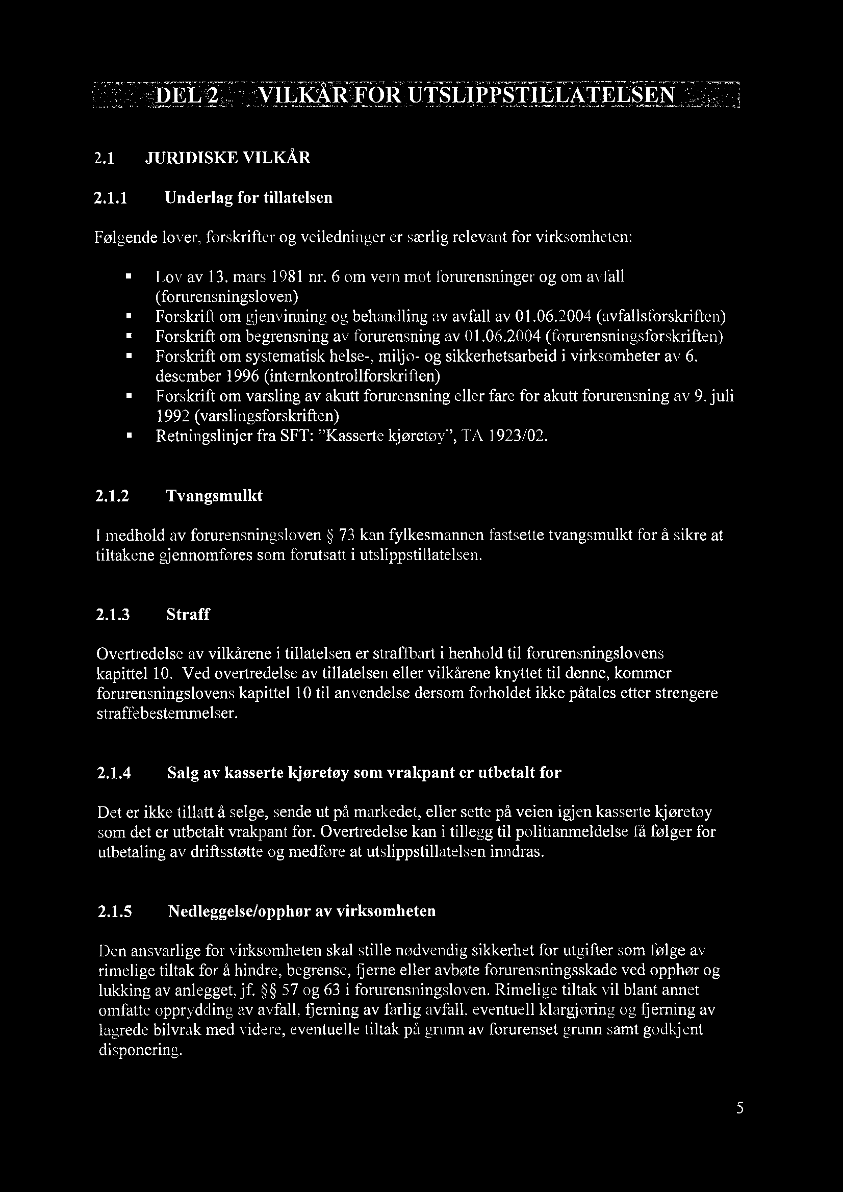 OR. 2.1 JURIDISKE VILKÅR 2.1.1 Underlag for tillatelsen Følgende lover, forskrifter og veiledninger er særlig relevant for virksomheten: Lov av 13. mars 1981 nr.