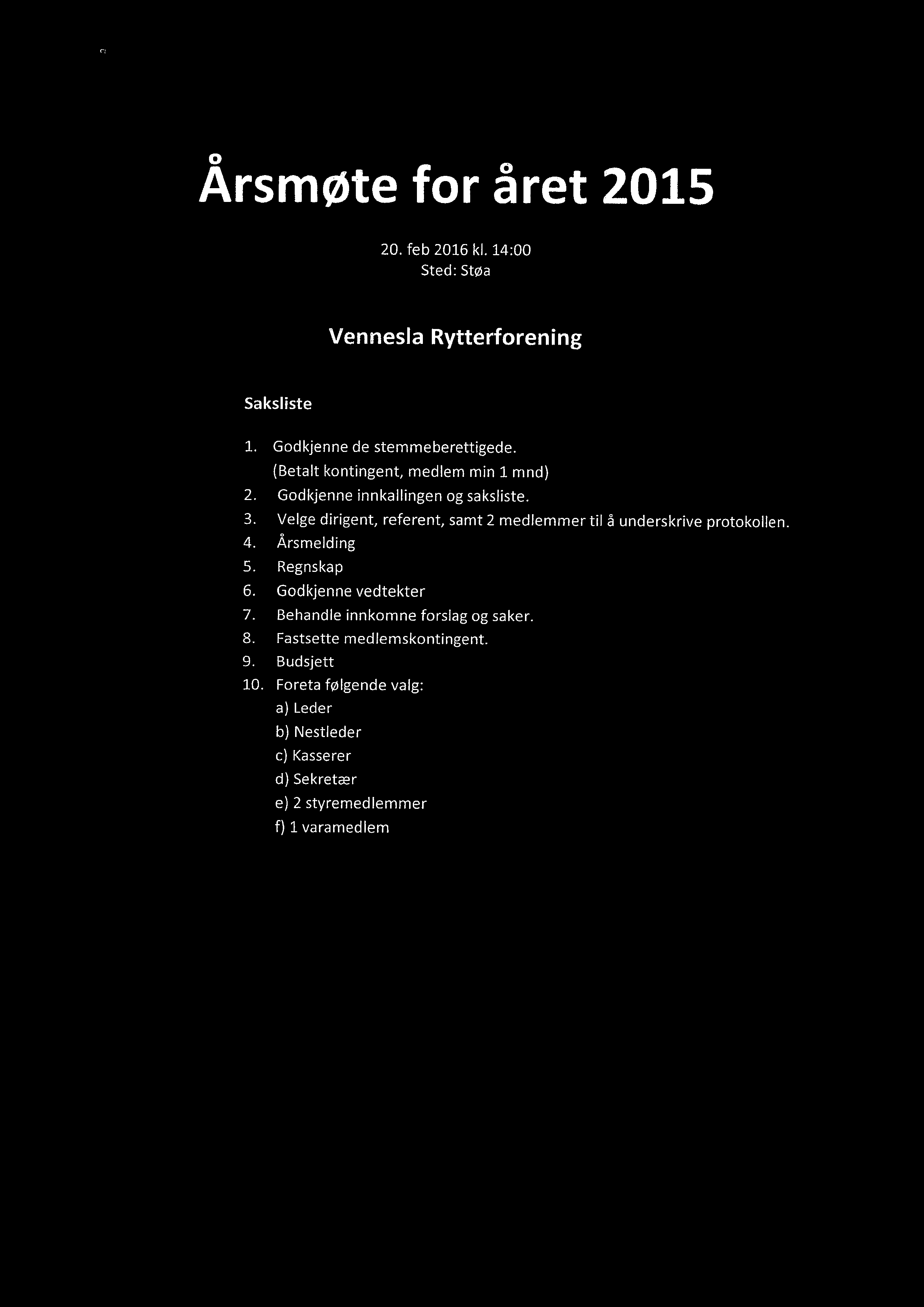 Velge dirigent, referent, samt 2 medlemmer til å underskrive protokollen. 4. Årsmelding 5. Regnskap 6. Godkjenne vedtekter 7.