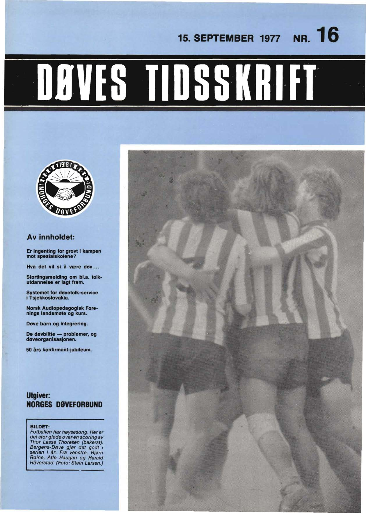 15. SEPTEMBER 1977 NR.. 16 Av innholdet: Er ingenting for grovt i kampen mot spesialskolene? Hva det vil si å være døv... Stortingsmelding om bl.a. tolkutdannelse er lagt fram.