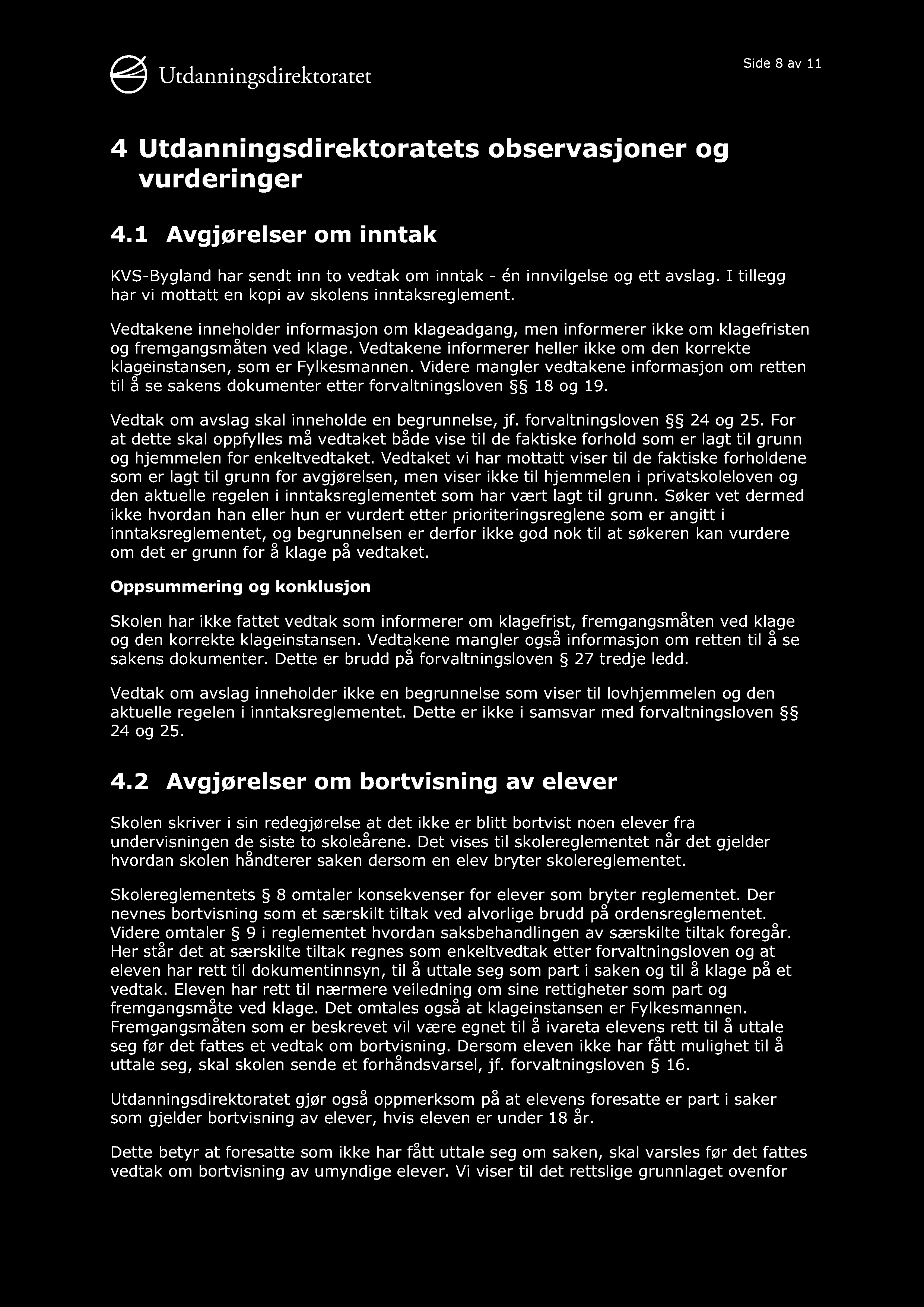 Side 8 av 11 4 Utdanningsdirektoratets observasjoner og vurderinger 4.1 Avgjørelser om inntak KVS-Bygland har sendt inn to vedtak om inntak - én innvilgelse og ett avslag.