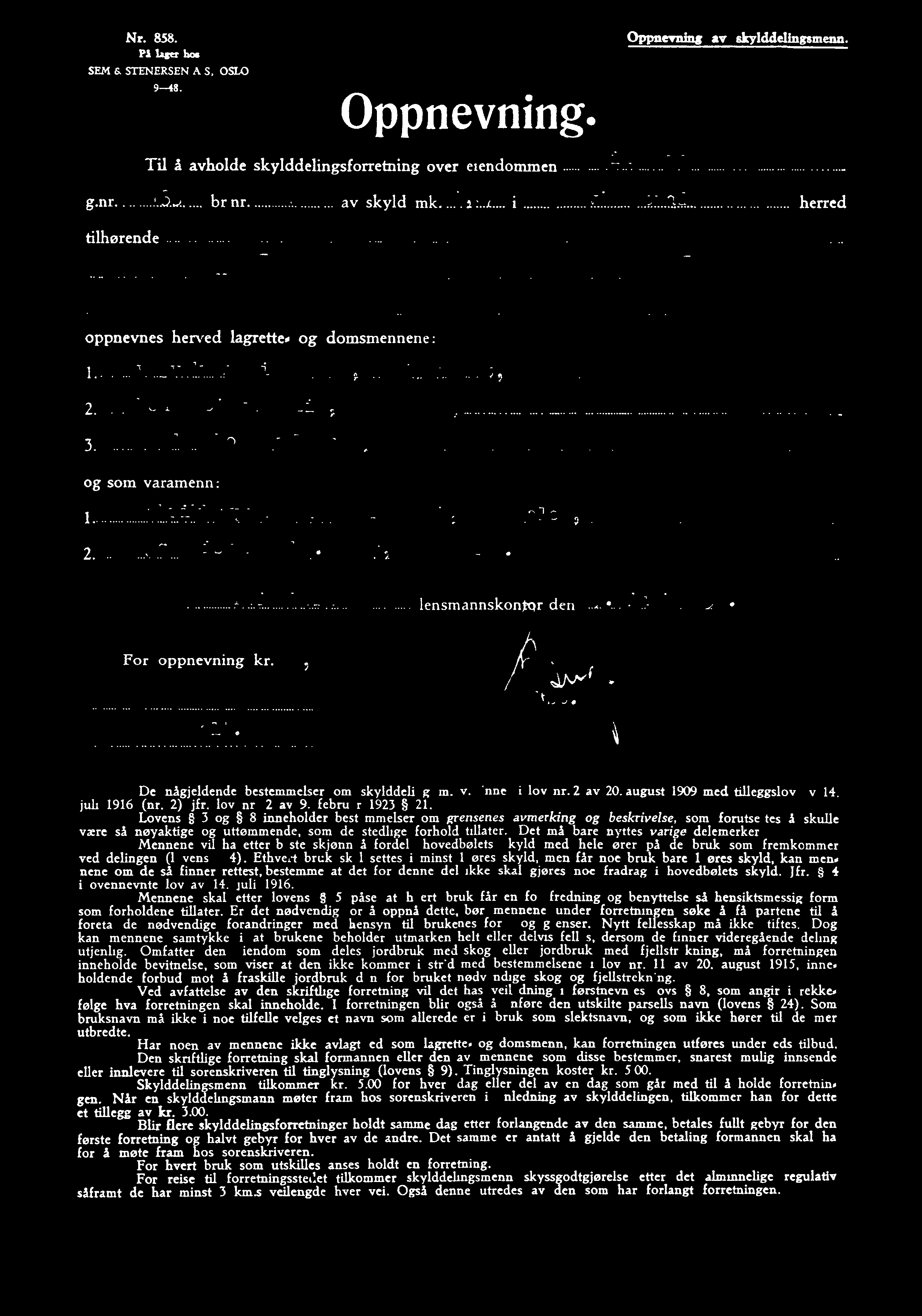 Nr. 858. Oppnevning av skylddellngsmenn. På lager han SEM s STENERSENAIS. OSLO H Oppnevning. Til å avholde skylddelingsforretning over eiendommen... g.nr. 1-»: br.nr. i v,» '.. * "~».~q".