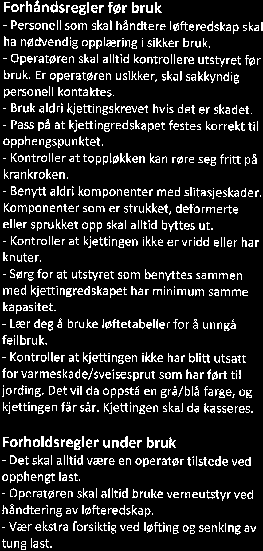 Forhindsregler for bruk - Personell som skal hindtere lofteredskap skal ha nodvendig opplering i sikker bruk. - Operatdren skal alltid kontrollere utstyret f6r bruk.