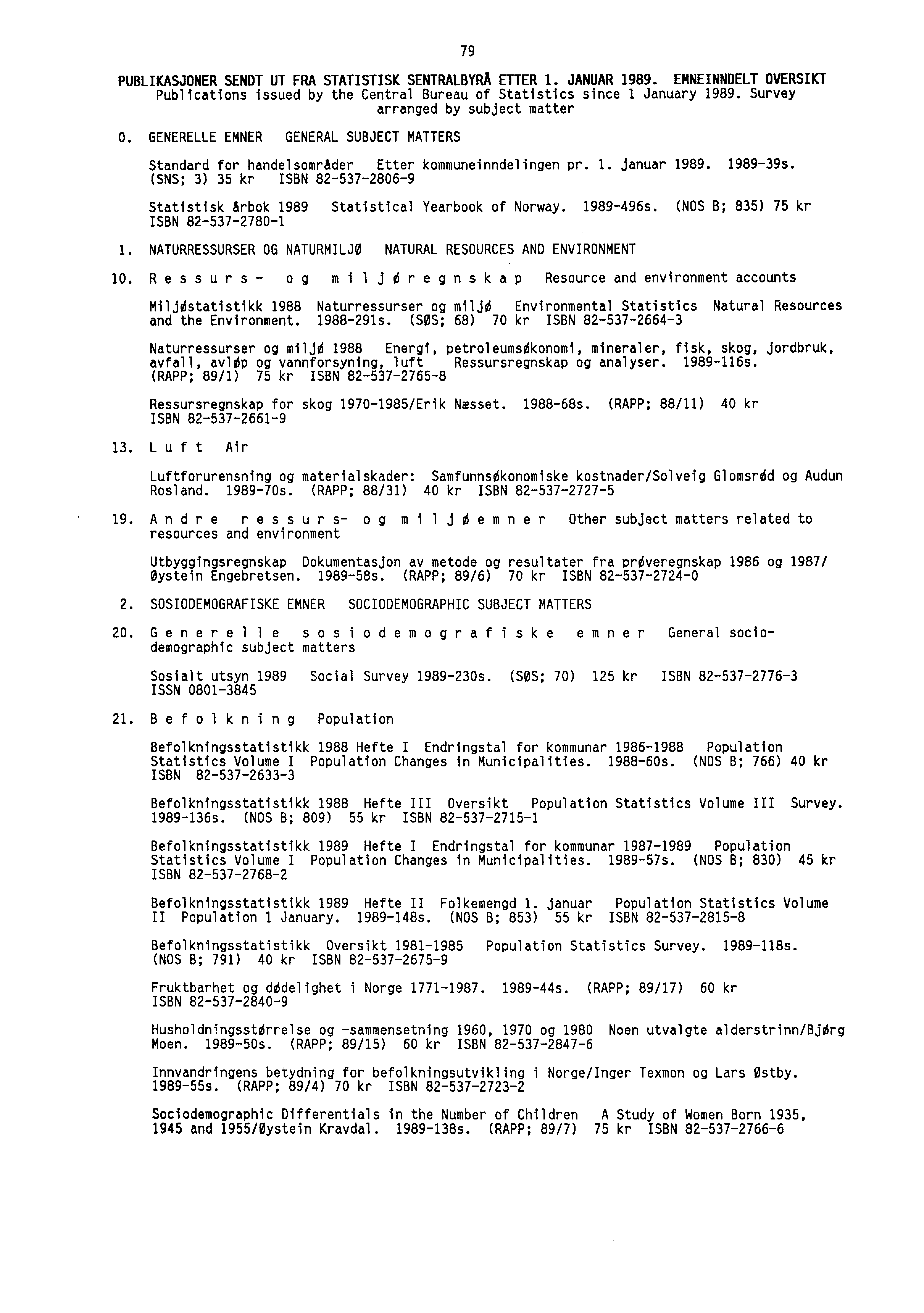 79 PUBLIKASJONER SENDT UT FRA STATISTISK SENTRALBYRÅ ETTER 1. JANUAR 1989. ENNEINNDELT OVERSIKT Publications issued by the Central Bureau of Statistics since 1 January 1989.