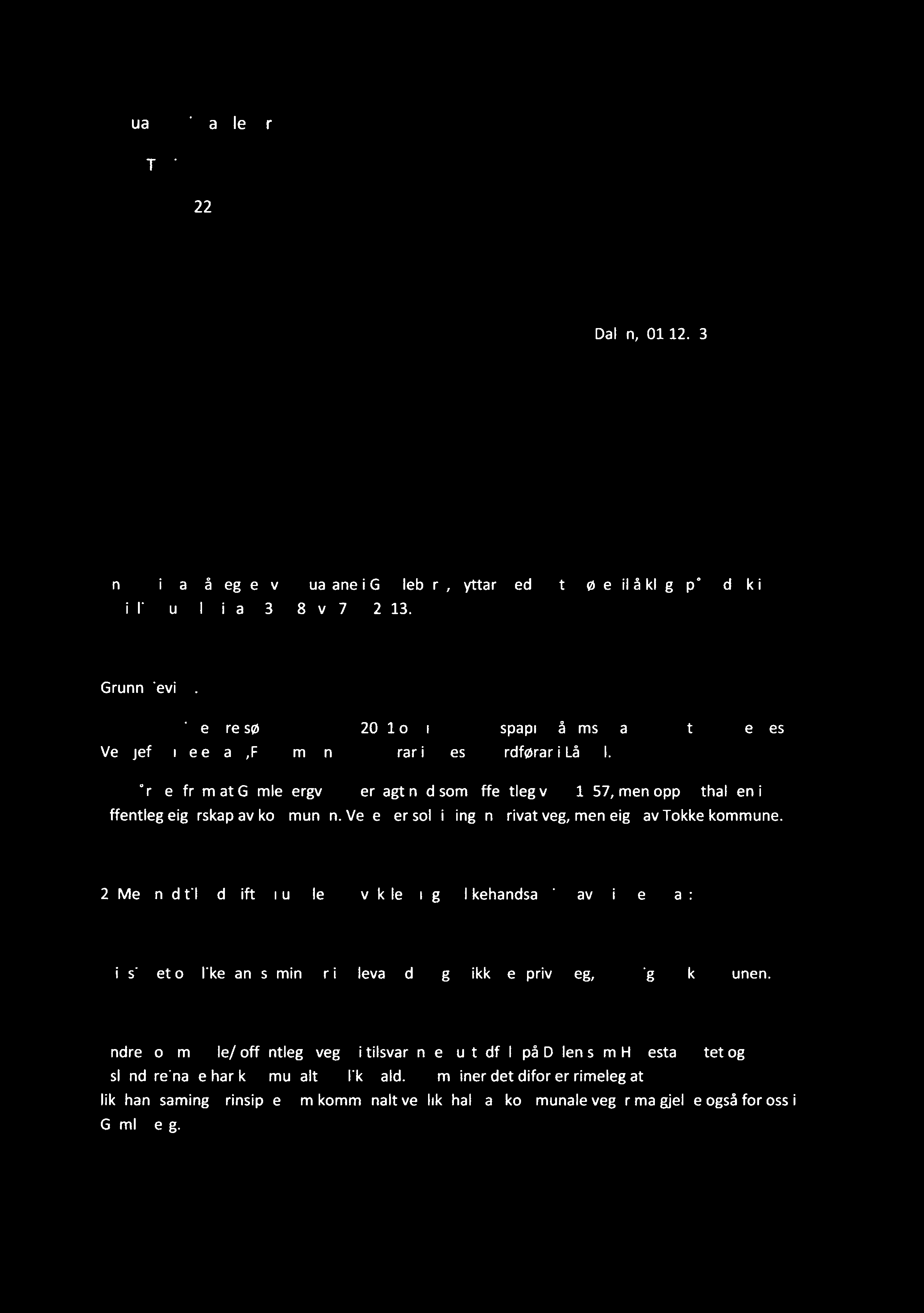 11 Bebuarane i Gamleberg v/ Alf Tveit Gamleberg 22 3880 Dalen Tokke kommune Dalen, 01.12.13 v/ Olav Bjørn Bakken Klage på vedtak i Utviklingsutvalet om kommunalt vedlikehald av vegen i Garnleberg.