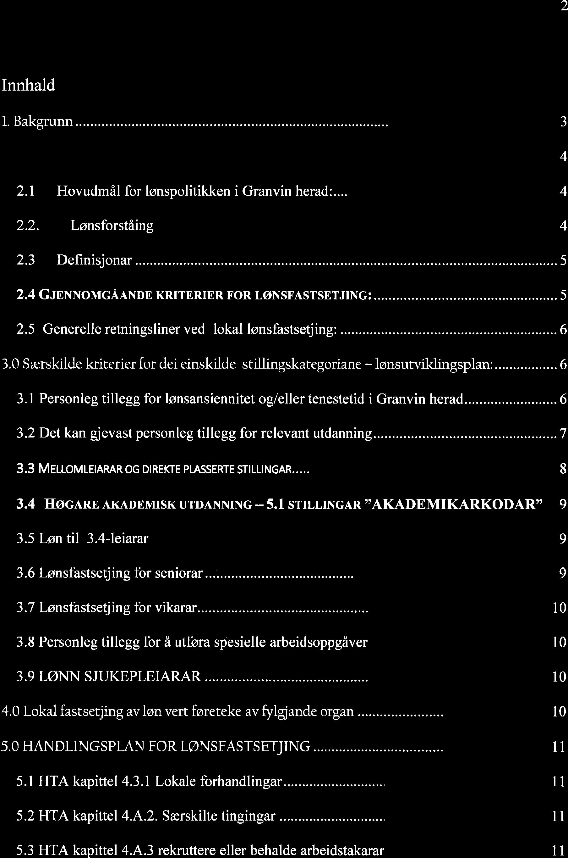 2 Innhald l. Bakgrunn J 2.0. Generelt for alle stillingar 4 2.1 Hovudmål for lønspolitikken i Granvin herad:... 4 2.2. Lønsforståing 2.3 Definisjonar... 2.4 G nunomgâande KRTTERTER FoR LØNsFAsrsETJrNG:.