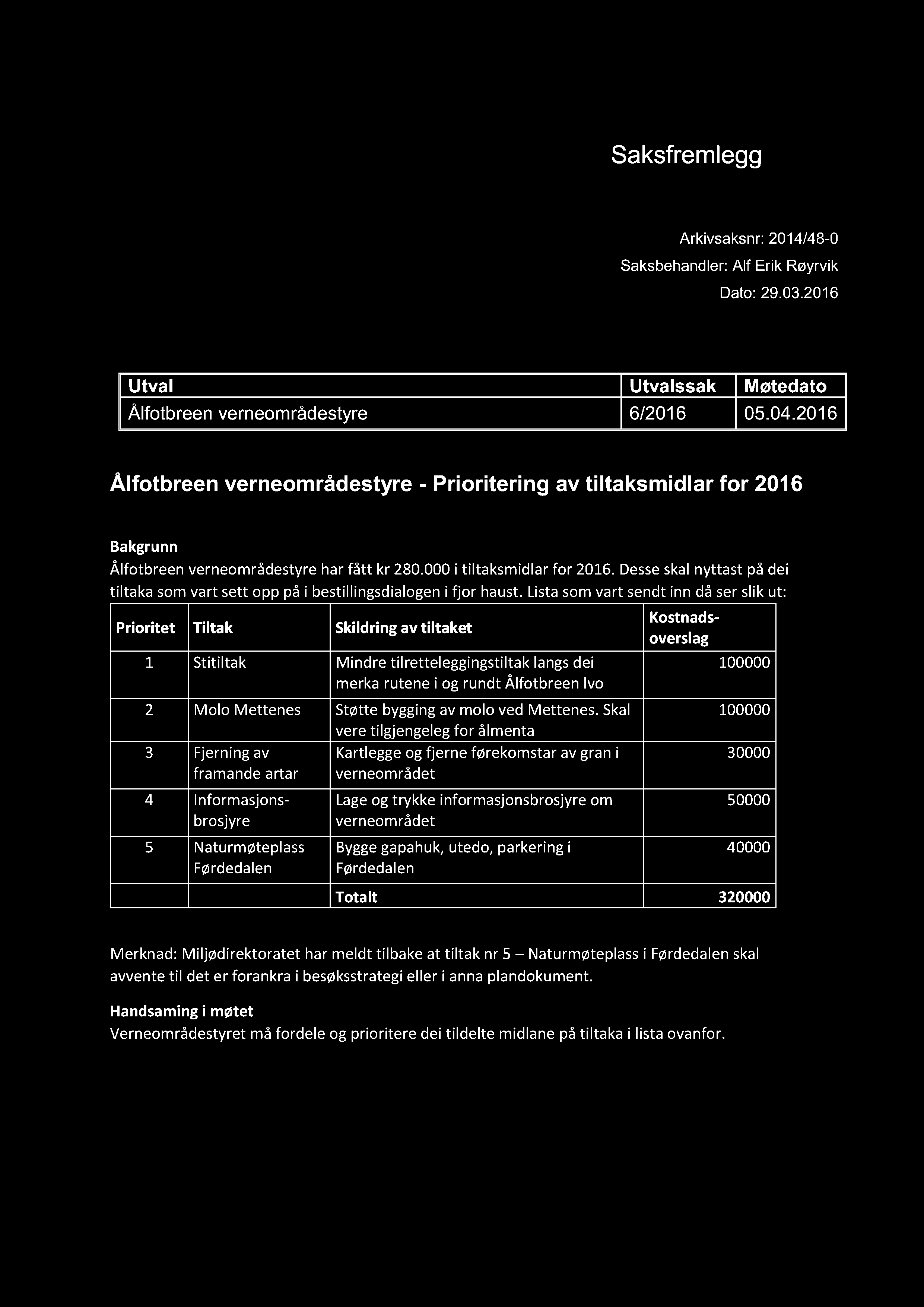 ÅLFOTBREEN VERN EOMRÅDESTYRE Saksfremlegg Arkivsaksnr: 2014/48-0 Saksbehandler: Alf Erik Røyrvik Dato: 29.03.2016 Utval Utvalssak Møtedato Ålfotbreen verneområdestyre 6/2016 05.04.