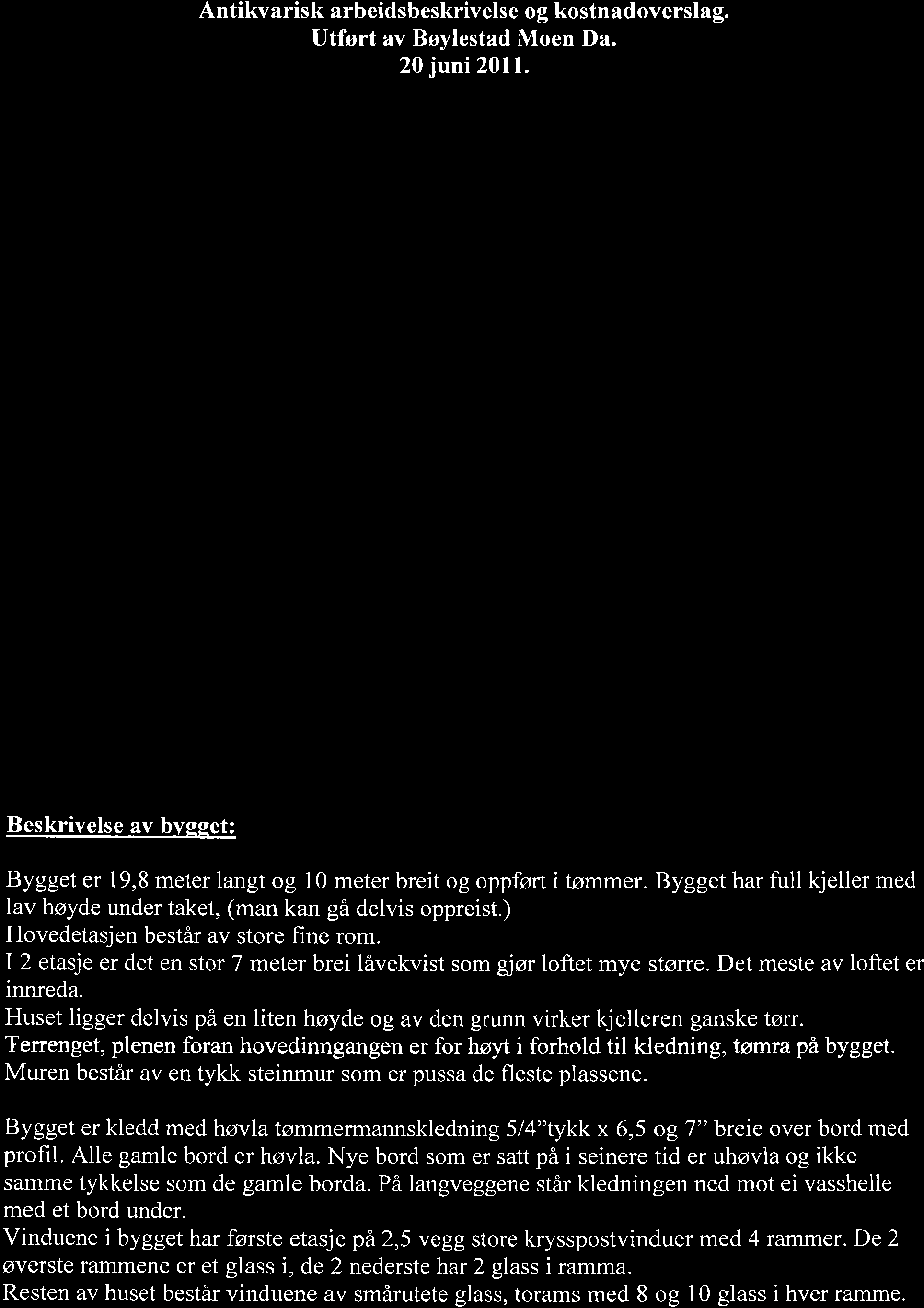 Det meste av loftet er innreda. Huset ligger delvis på en liten høyde og av den grunn virker kjelleren ganske tørr.