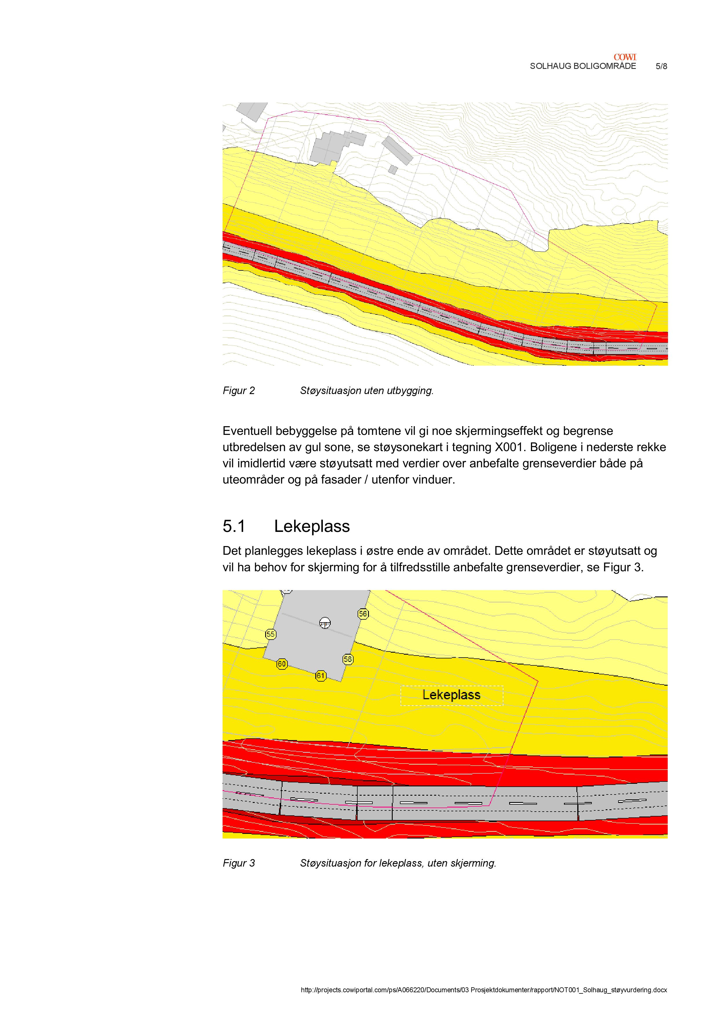5/8 Figur 2 Støysituasjon uten utbygging. Eventuell bebyggelse på tomtene vil gi noe skjermingseffekt og begrense utbredelsen av gul sone, se støysonekart i tegning X001.