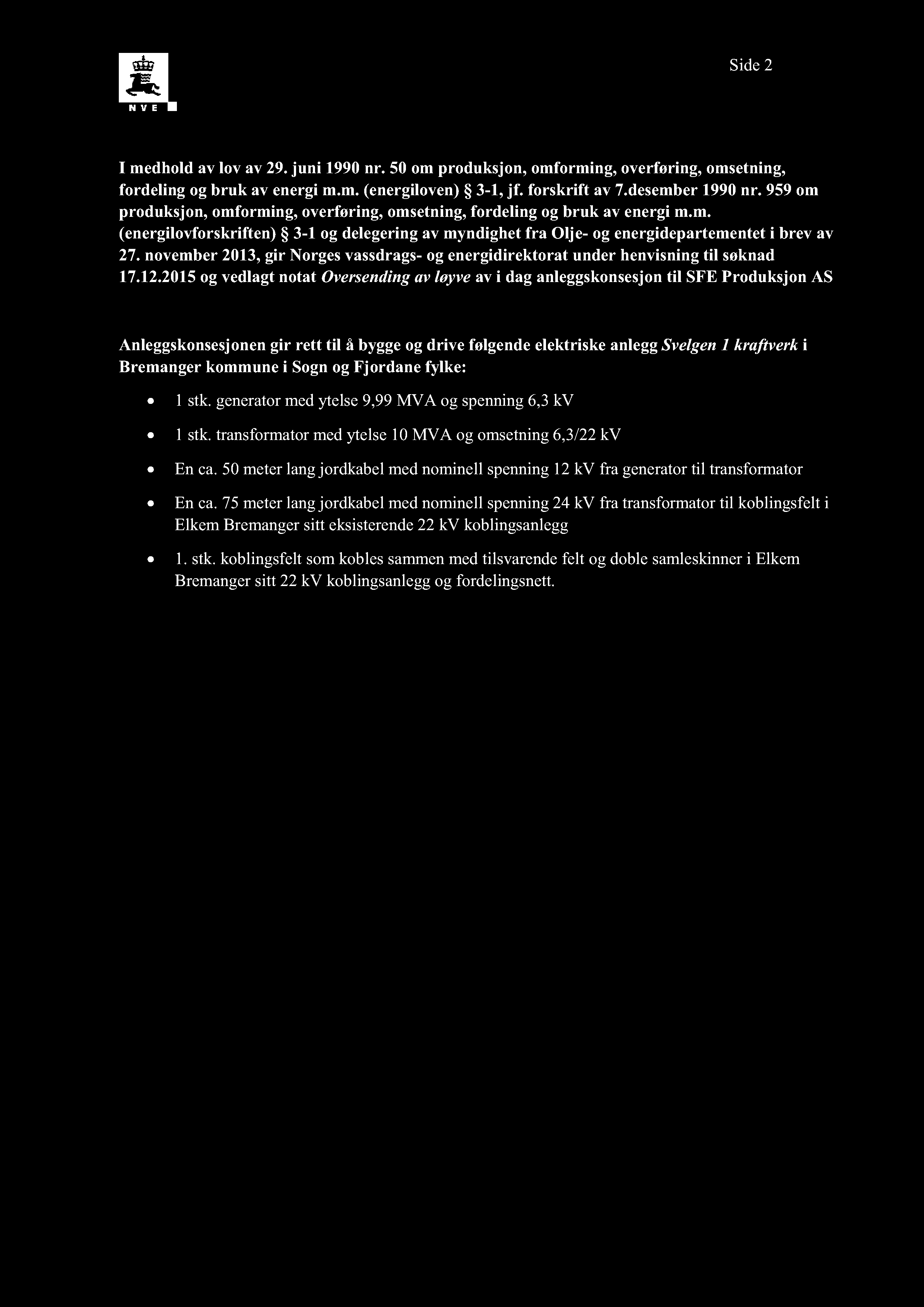 Side 2 I medhold av lov av 29. juni 1990 nr. 50 om produksjon, omforming, overføring, omsetning, fordeling og bruk av energi m.m. (energiloven) 3-1, jf. forskrift av 7.desember 1990 nr.