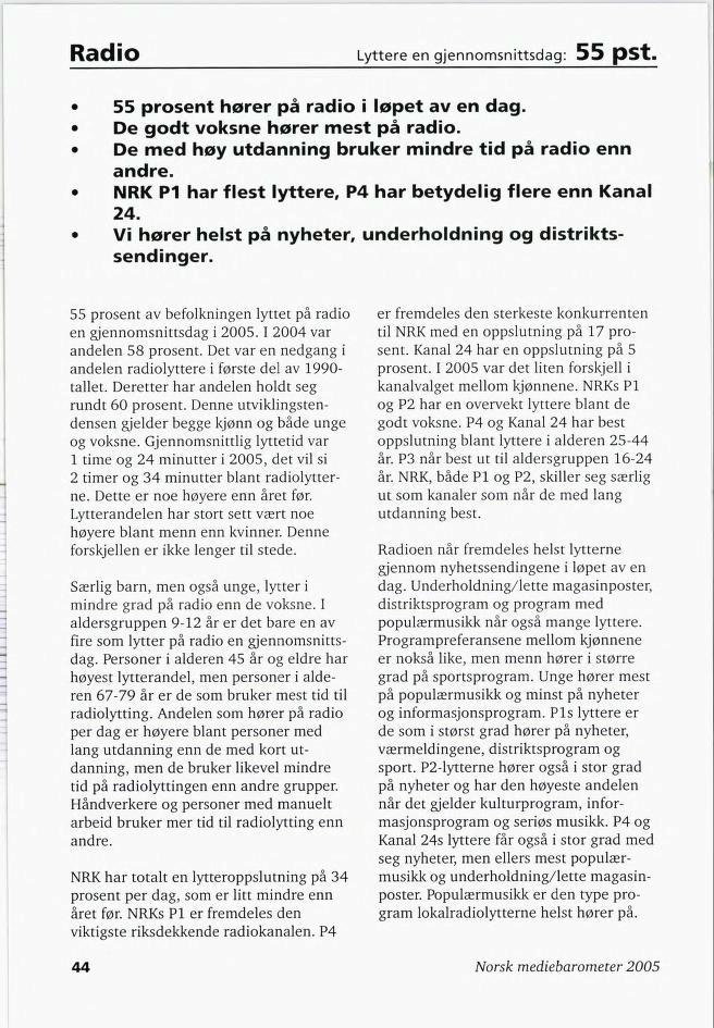 Radio Lyttere en gjennomsnittsdag: 55 pst. 55 prosent hører på radio i løpet av en dag. De godt voksne hører mest på radio. De med høy utdanning bruker mindre tid på radio enn andre.
