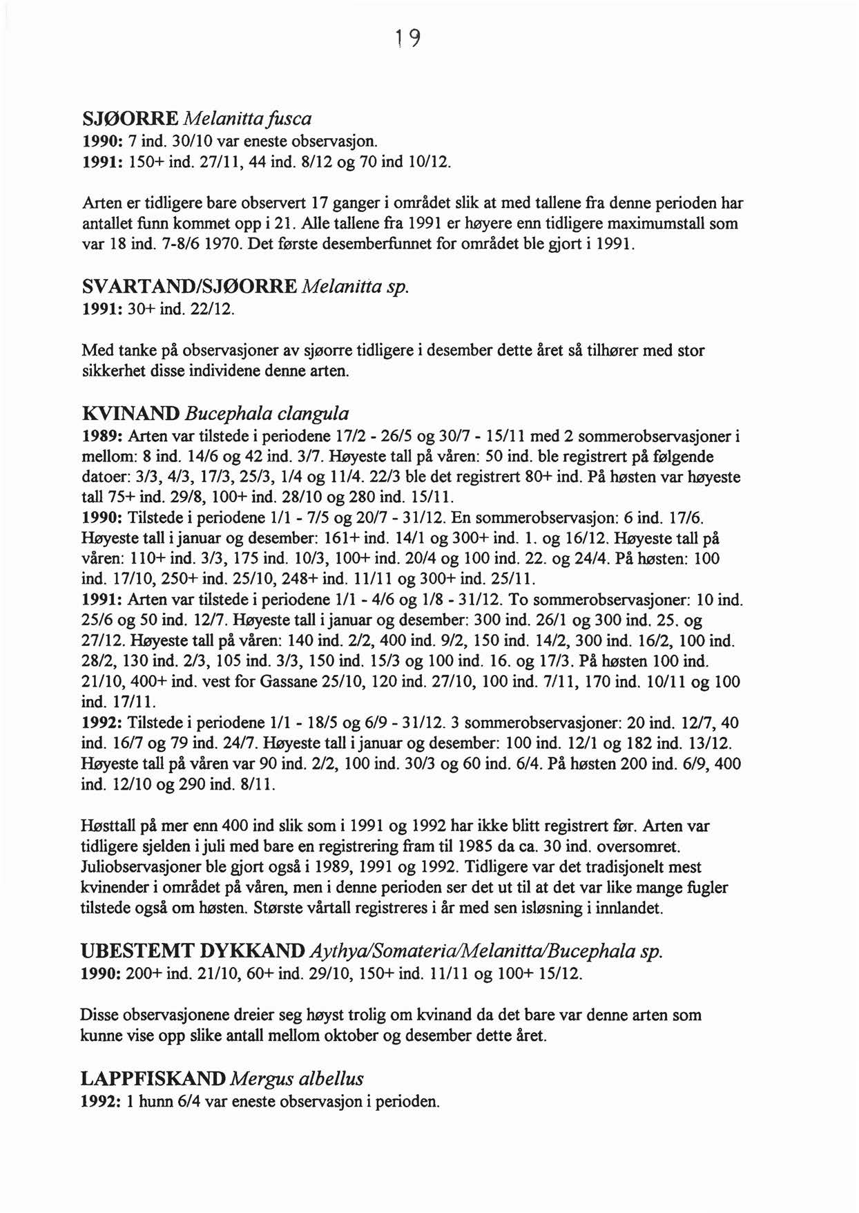 1 9 SJØORRE Melanitta fus ca 1990: 7 ind. 30/10 var eneste observasjon. 1991: 150+ ind. 27/11, 44 ind. 8/12 og 70 ind 10/12.