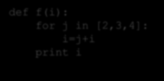 Python syntaks def f(i): for j in [2,3,4]: i=j+i print i def g(i): for j in [2,3,4]: i=j+i print i Python