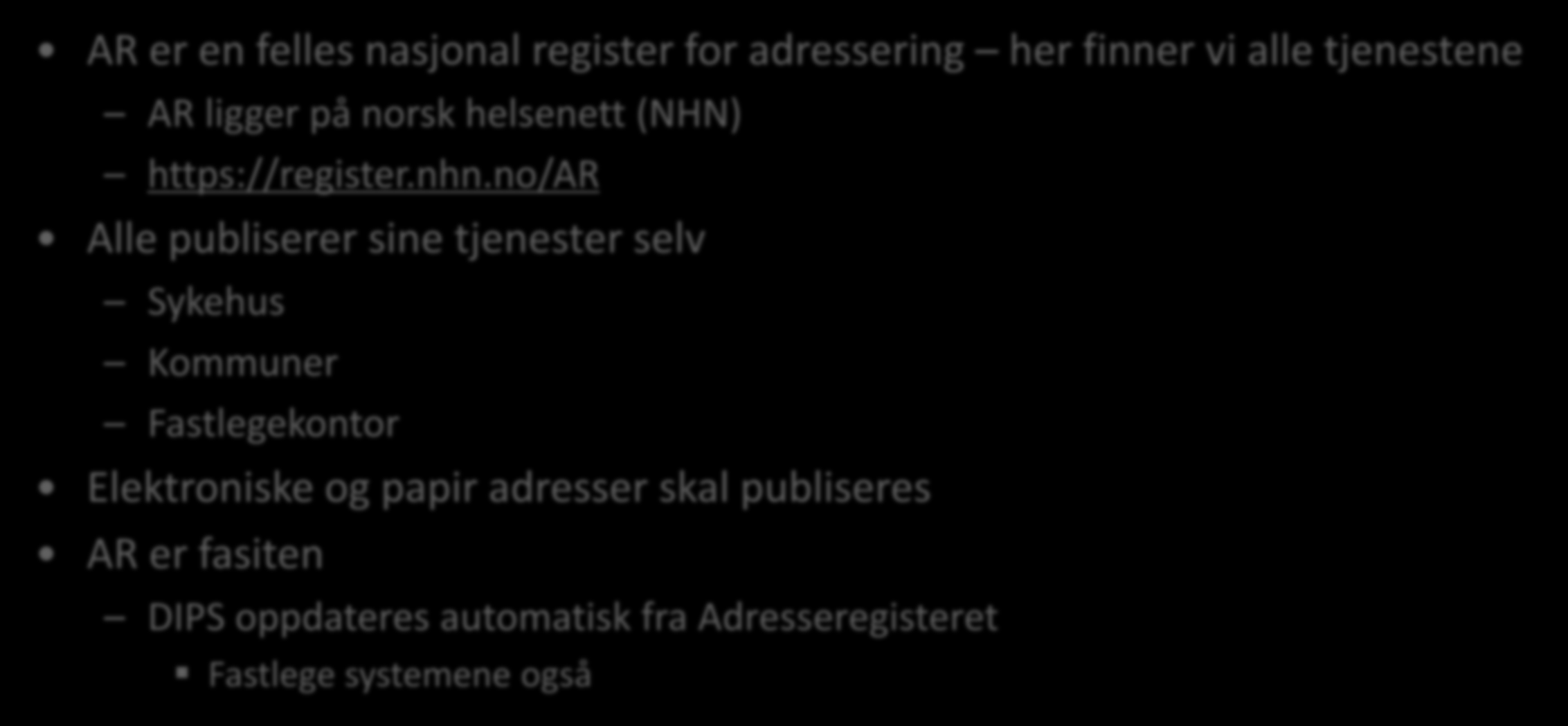 Hva er Adresseregisteret (AR)? AR er en felles nasjonal register for adressering her finner vi alle tjenestene AR ligger på norsk helsenett (NHN) https://register.nhn.