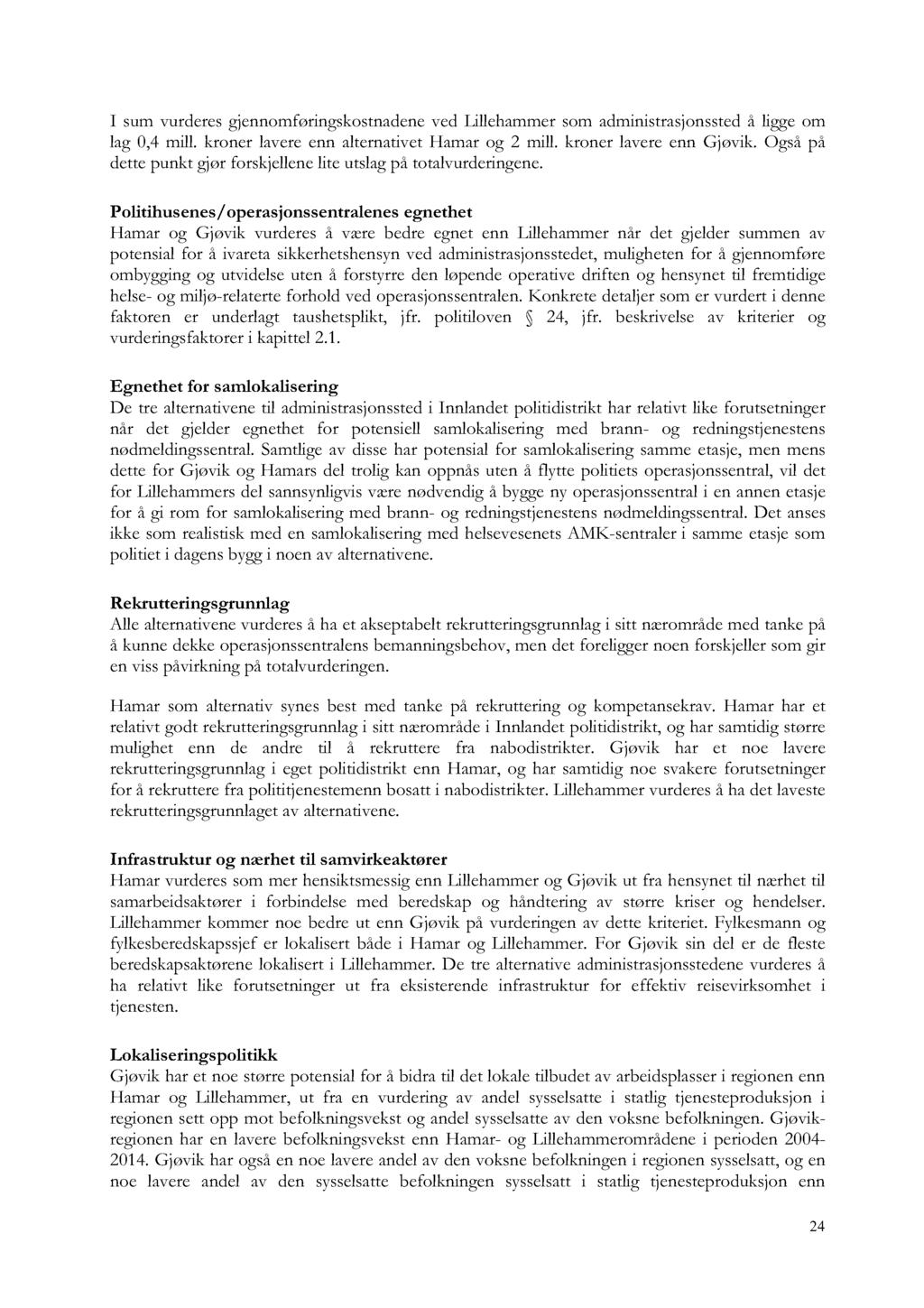 I sum vurderes gjennomføringskostnadene ved Lilleha mmer som administrasjonssted å ligge om lag 0,4 mill. kroner lavere enn alternativet Hamar og 2 mill. kroner lavere enn Gjøvik.