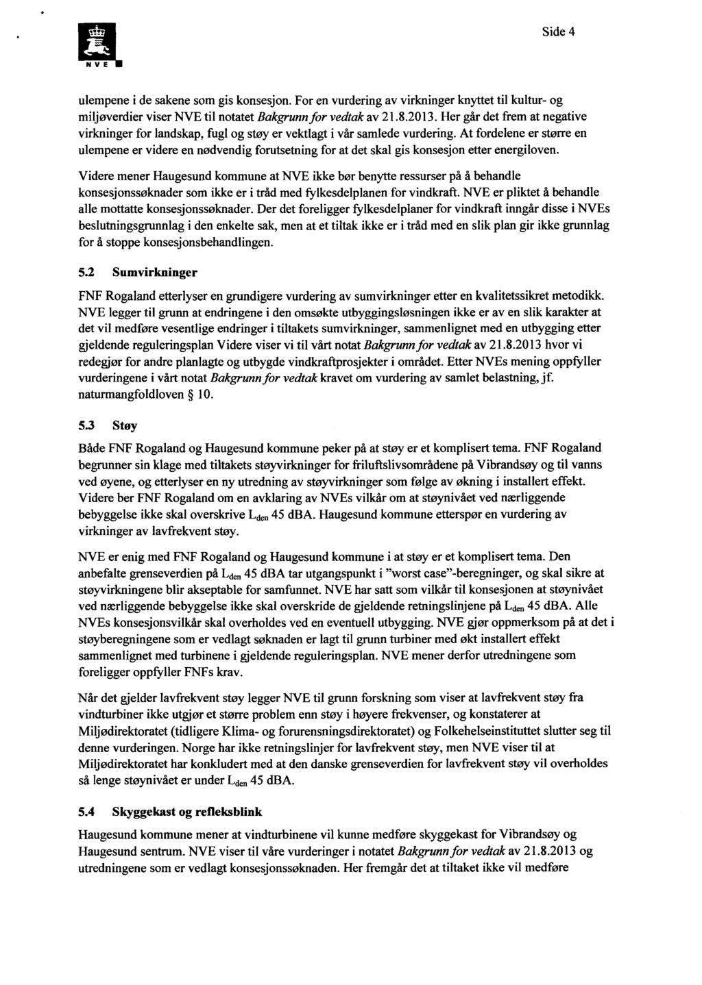 Side 4 ulempene i de sakene som gis konsesjon. For en vurdering av virkninger knyttet til kultur- og miljøverdier viser NVE til notatet Bakgrunnfor vedtak av 21.8.2013.