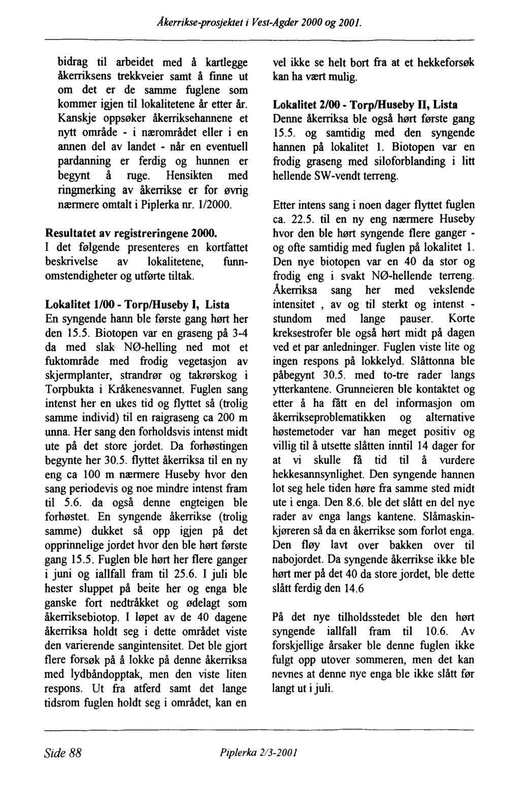 Akerrikse-prosjektet i Vest-Agder 2000 og 2001. bidrag til arbeidet med å kartlegge åkerriksens trekkveier samt å finne ut om det er de samme fuglene som kommer igjen til lokalitetene år etter år.