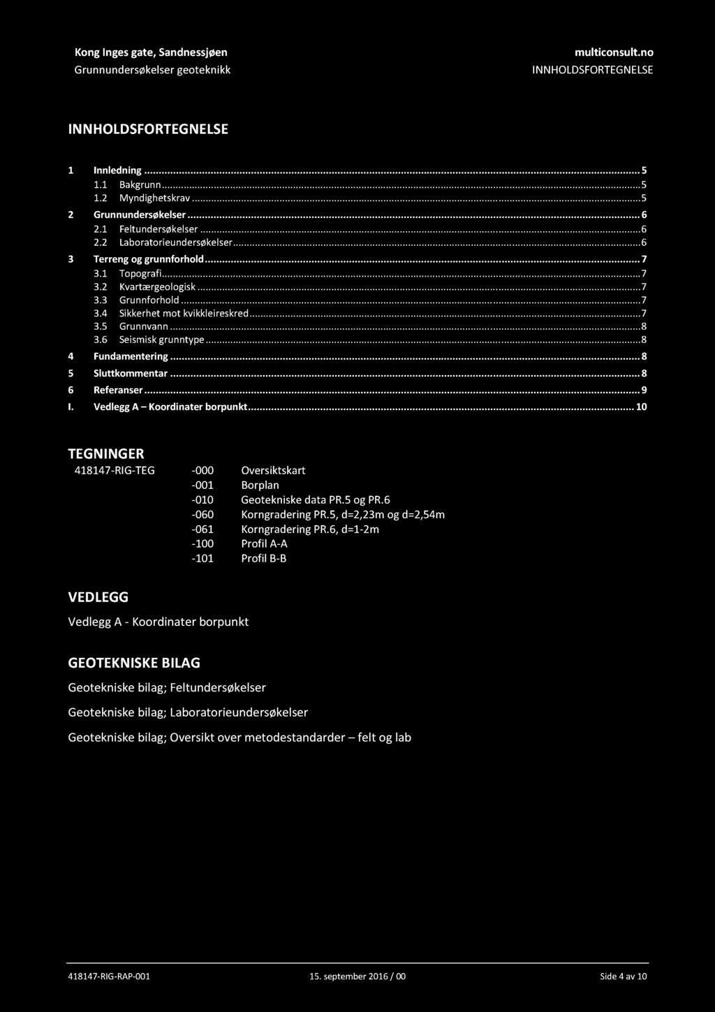 Kong Inges gate, Sandnessjøen Grunnundersøkelser geoteknikk multiconsult.no INNHOLDSFORTGNLS IN N HOLDSFORTGNLS 1 Innledning... 5 1.1 Bakgrunn... 5 1.2 Myndighetskrav... 5 2 Grunnundersøkelser... 6 2.