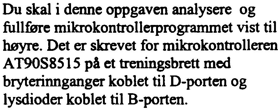 Oppgave 2 50 %) Du skal i denne oppgaven analysere og fullføre mikrokontrollerprogrammet vist til