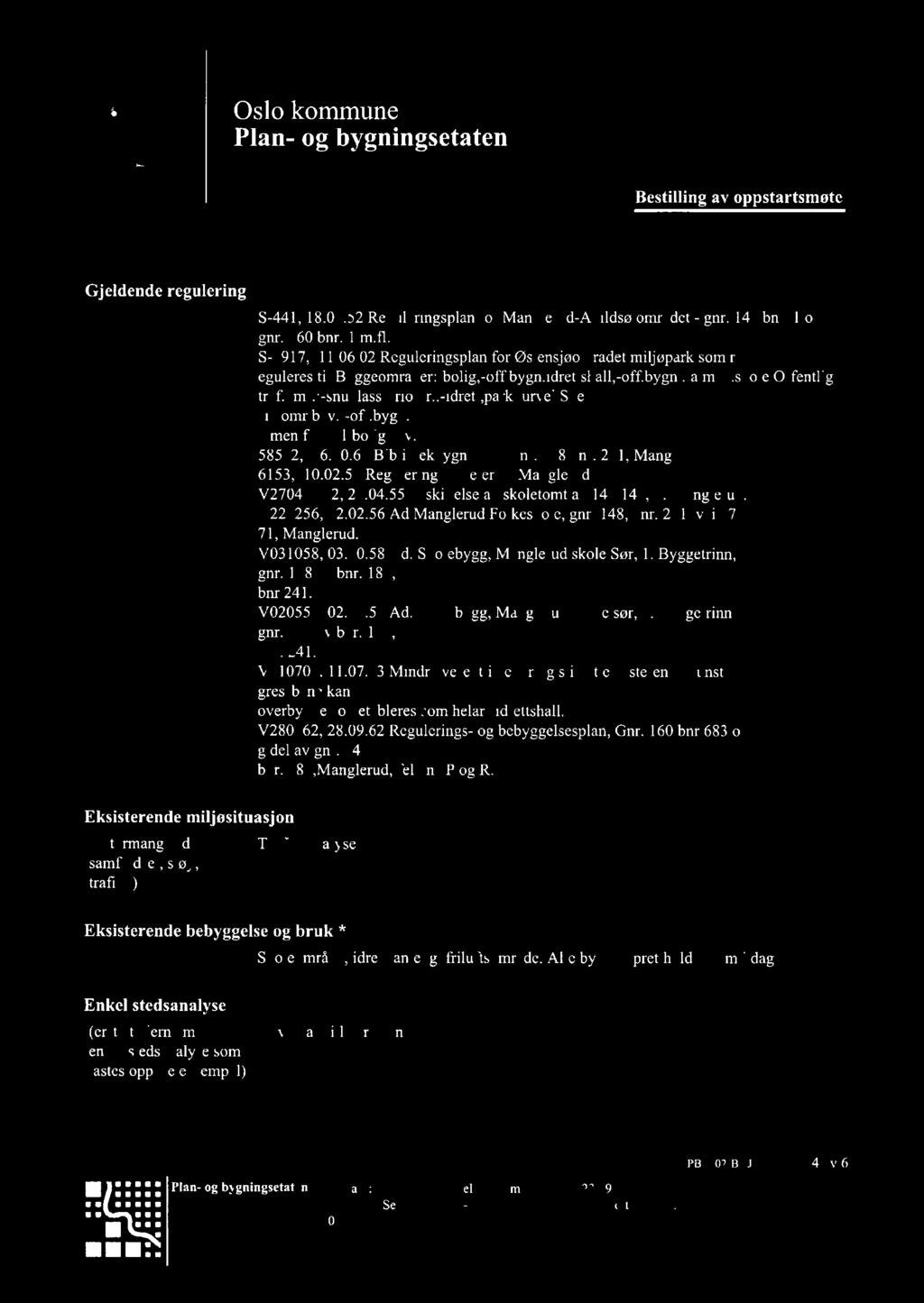 Bestilling av oppstartsmote Gjeldende regulering * S-441, 18.06.52 Reguleringsplan for Manglerud-Abildso området - gnr. 148 bnr. 1 og gnr. 160 bnr. 1 S-3917, 11.06.02 Reguleringsplan for østensjøområdet miljøpark som r eguleres til Byggeområder:-bolig,-offibygnidrettshall,-off.