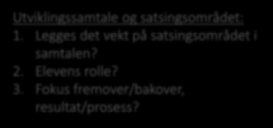 Elevens rolle? 3. Fokus fremover/bakover, resultat/prosess? Foreldremøte og satsingsområdet: 1.