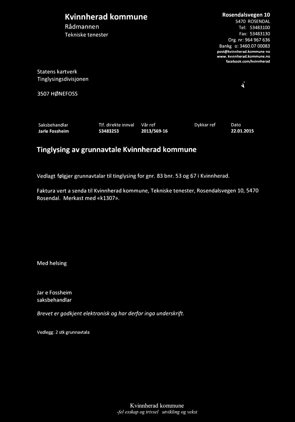 Kvmnherad kommune R e" 'a""e3 " 1 o 5470ROSENDAL Radmannen Tel: 53483100 Tekniske tenester Faxi 53433130 Org nr: 964 967 636 Bankgiro: 34600700083 INNKOMMET post@kvinnheradkommuneno www