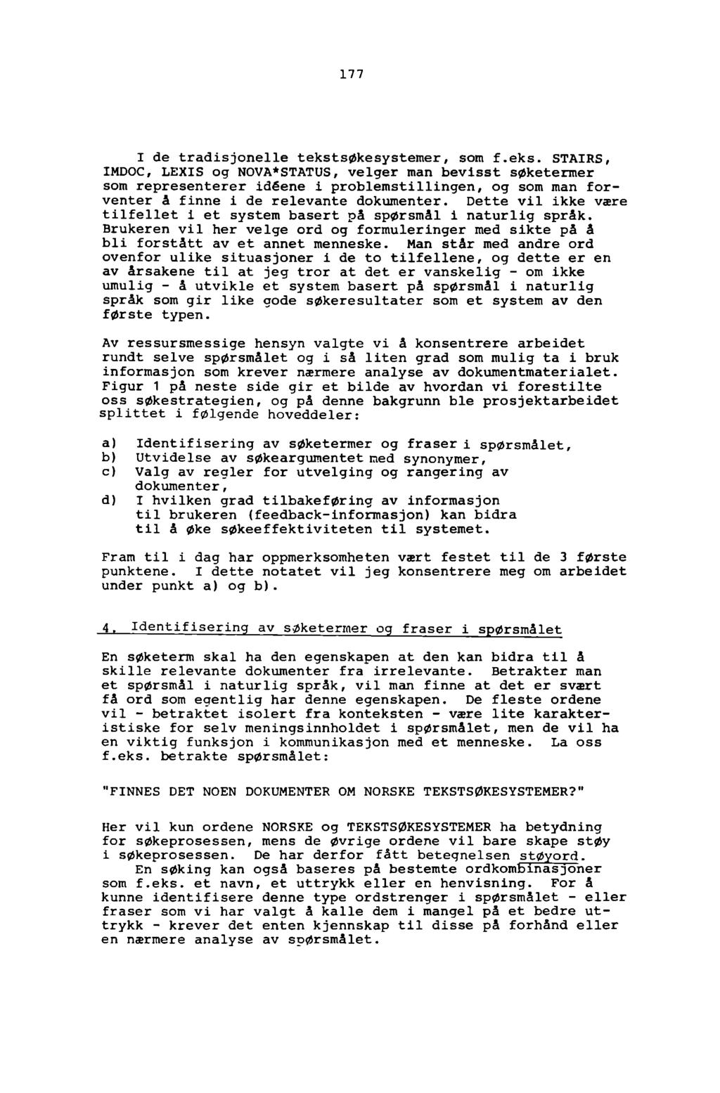 177 I de tradisjonelle tekstsøkesystemer, som f.eks. STAIRS, IMDOC, LEXIS og NOVA*STATUS, velger man bevisst søketermer som representerer idéene i problemstillingen, og som man forventer ä finne i de relevante dokumenter.