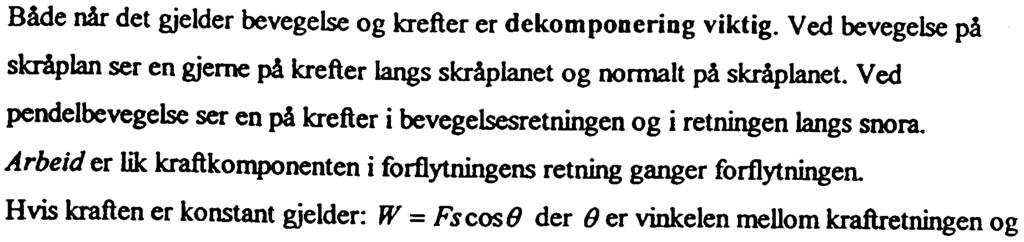 Både når det gjelder bevegelse og krefter er dekomponering viktig. Ved bevegelse på skråplan ser en gjerne på krefter langs skråplanet og normalt på skråplanet.