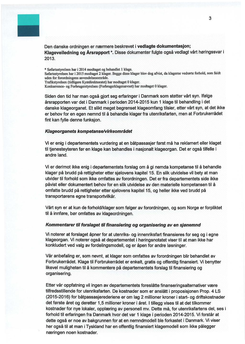 3 Den danske ordningen er nærmere beskrevet i vedlagte dokumentasjon; Klageveiledning og Årsrapport*. Disse dokumenter fulgte også vedlagt vårt høringssvar i 2013.
