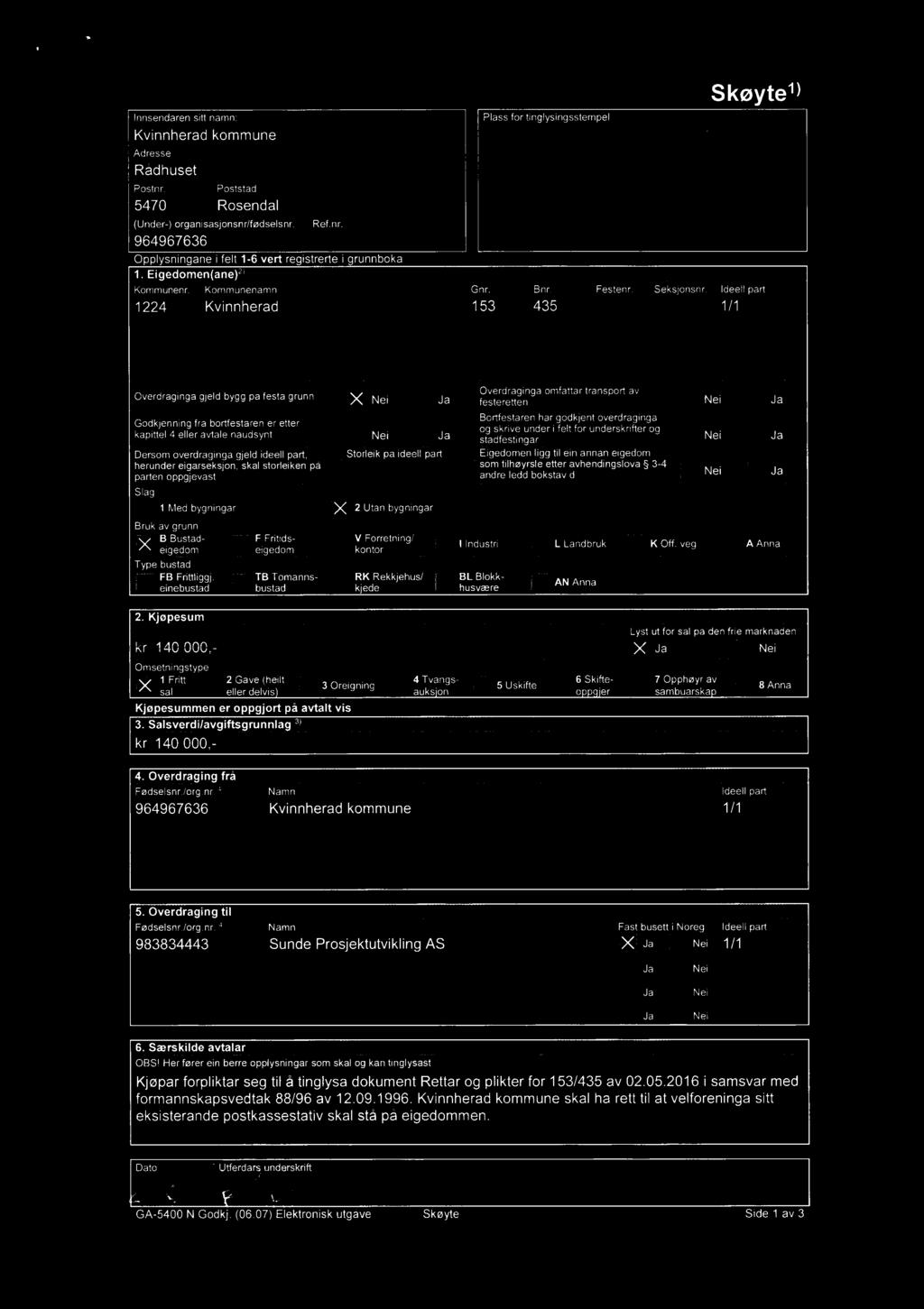 t Innsendaren Ådresse Rådhuset Eesini. sitt namn:? pagiggaj 5470 Rosendal Tlfnden) Organisasjonsnr/fed selsnrfwtwrefarir. 964967636. Opplysningene i felt 1-6 vert registrerte i grunnboka 1.