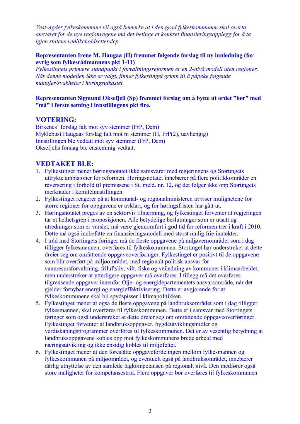 Vest-Agderfylkeskommune vil også bemerke at i den gradfylkeskommunen skal overta ansvaret for de nye regionvegene må det betinge et konkret finansieringsopplegg for å ta igjen statens