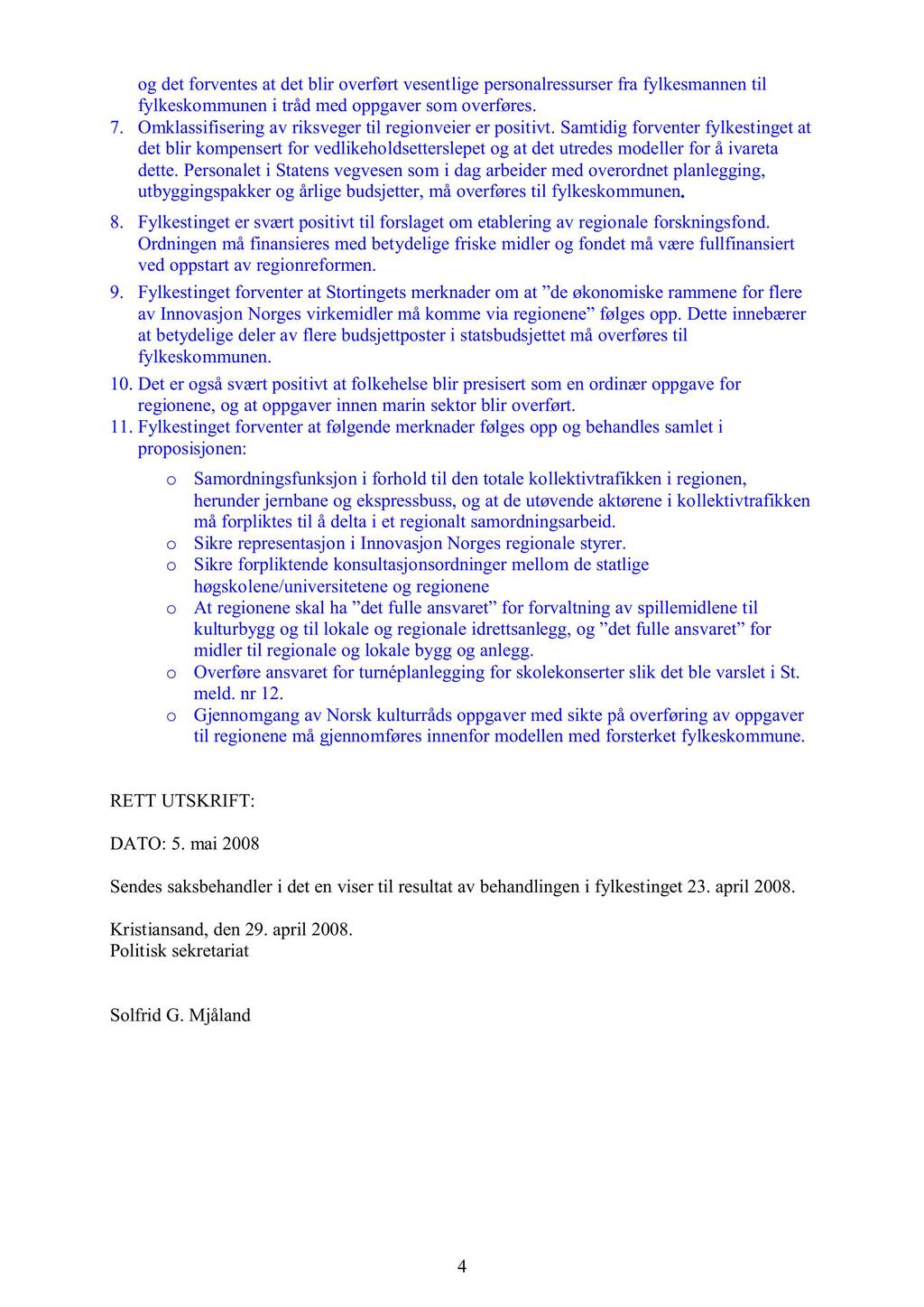 og det forventes at det blir overført vesentlige personalressurser fra fylkesmannen til fylkeskommunen i tråd med oppgaver som overføres. 7. Omklassifisering av riksveger til regionveier er positivt.