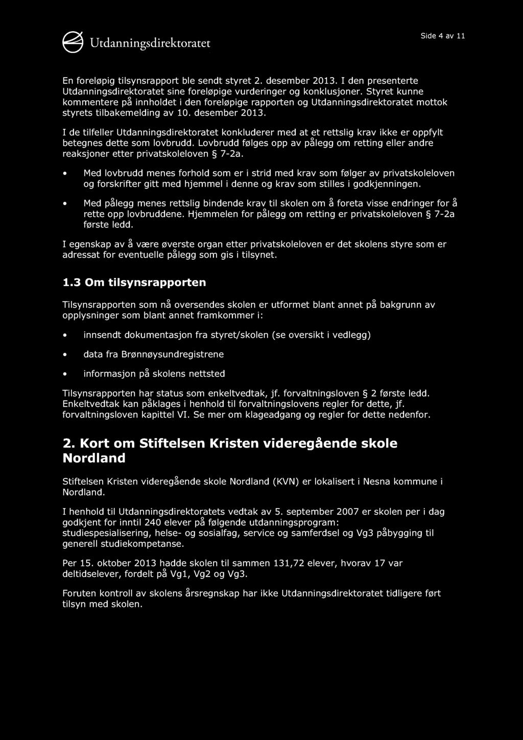 Side 4 av 11 En foreløpig tilsynsrapport ble sendt styret 2. desember 2013. I den presenterte Utdanningsdirektoratet sine foreløpige vurder inger og konklusjoner.