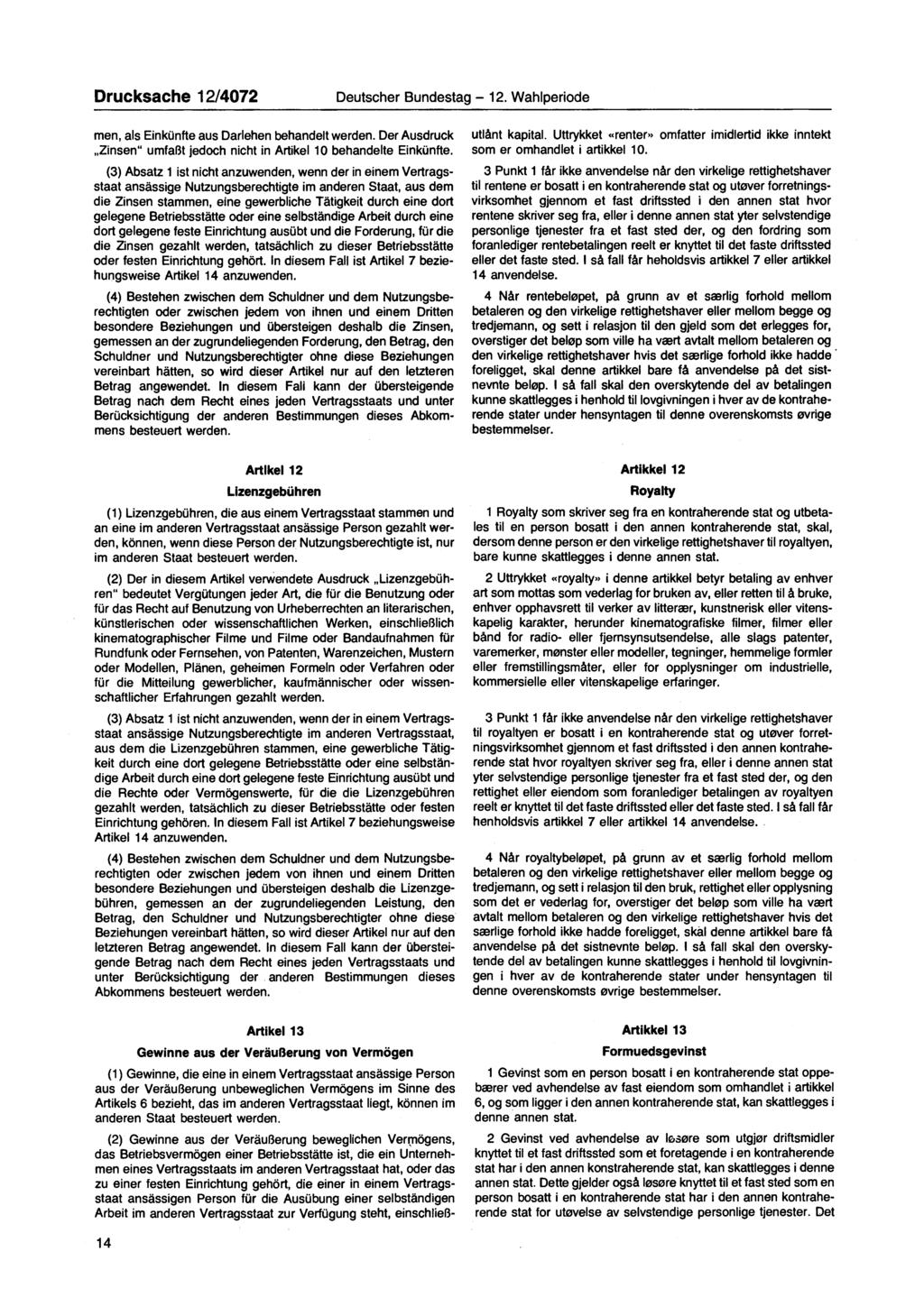 Drucksache 12/4072 Deutscher Bundestag 12. Wahlperiode men, als Einkünfte aus Darlehen behandelt werden. Der Ausdruck Zinsen" umfaßt jedoch nicht in Artikel 10 behandelte Einkünfte.