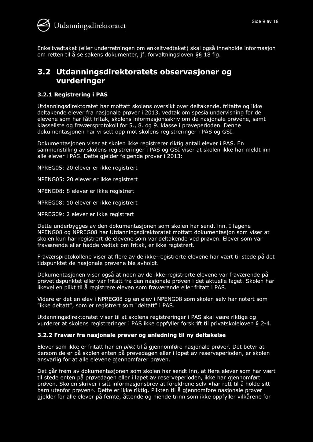 Side 9 av 18 Enkeltvedtaket (eller underretningen om enkeltvedtaket) skal også inneholde informasjon om retten til å se sakens dokumenter, jf. forvaltningsloven 18 flg. 3.